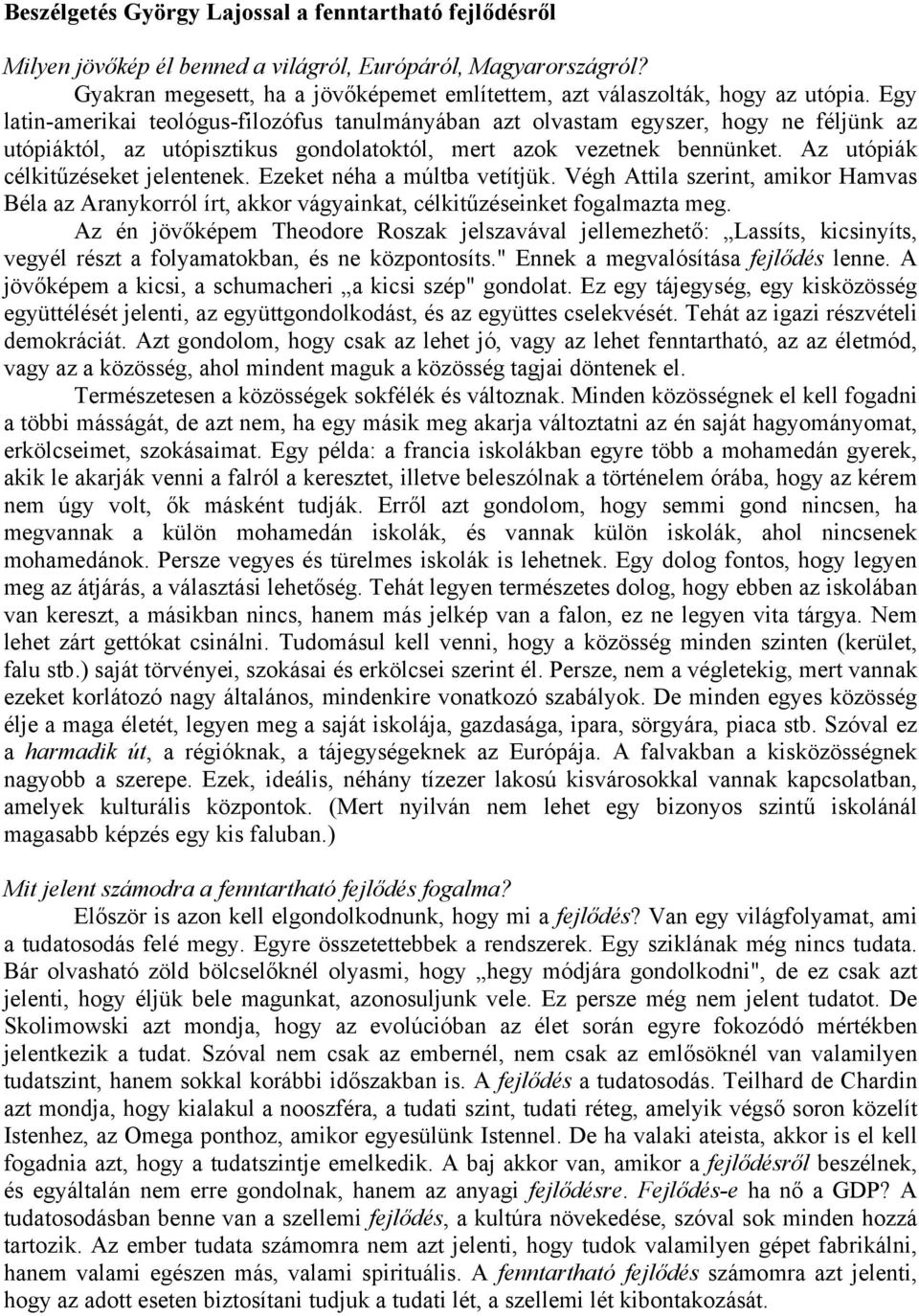 Az utópiák célkitűzéseket jelentenek. Ezeket néha a múltba vetítjük. Végh Attila szerint, amikor Hamvas Béla az Aranykorról írt, akkor vágyainkat, célkitűzéseinket fogalmazta meg.