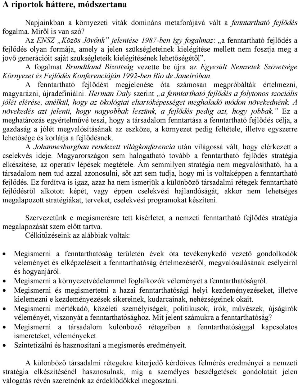 szükségleteik kielégítésének lehetőségétől. A fogalmat Brundtland Bizottság vezette be újra az Egyesült Nemzetek Szövetsége Környezet és Fejlődés Konferenciáján 1992-ben Rio de Janeiróban.