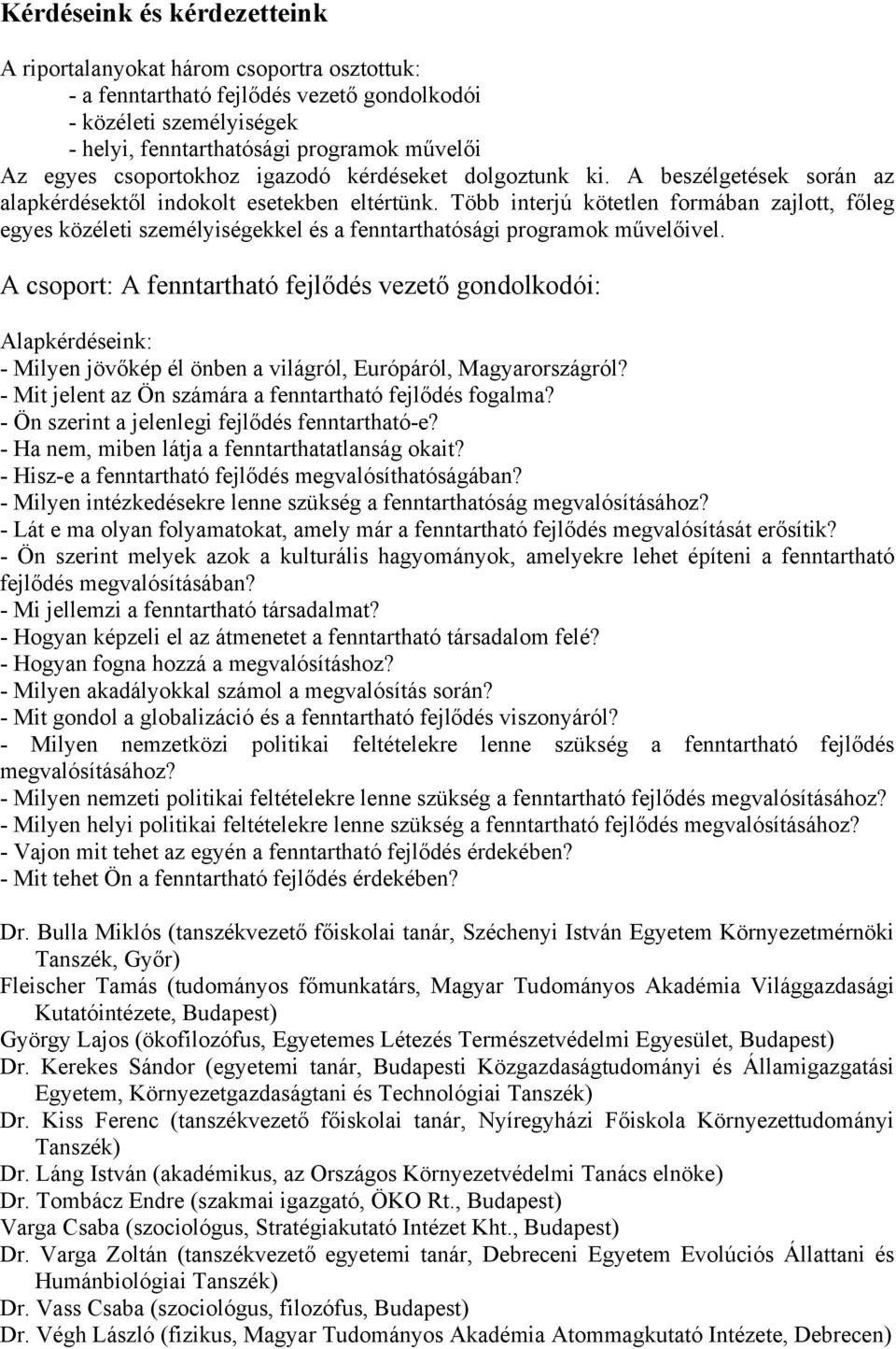 Több interjú kötetlen formában zajlott, főleg egyes közéleti személyiségekkel és a fenntarthatósági programok művelőivel.