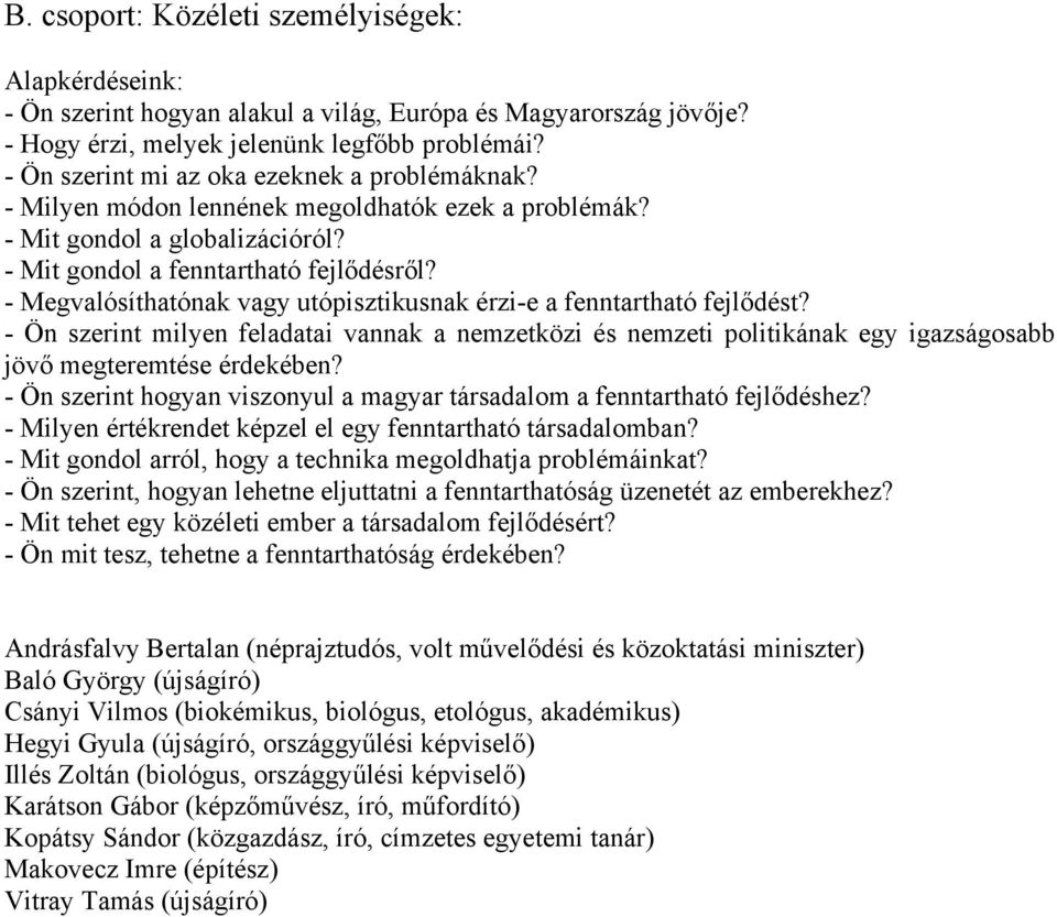 - Megvalósíthatónak vagy utópisztikusnak érzi-e a fenntartható fejlődést? - Ön szerint milyen feladatai vannak a nemzetközi és nemzeti politikának egy igazságosabb jövő megteremtése érdekében?