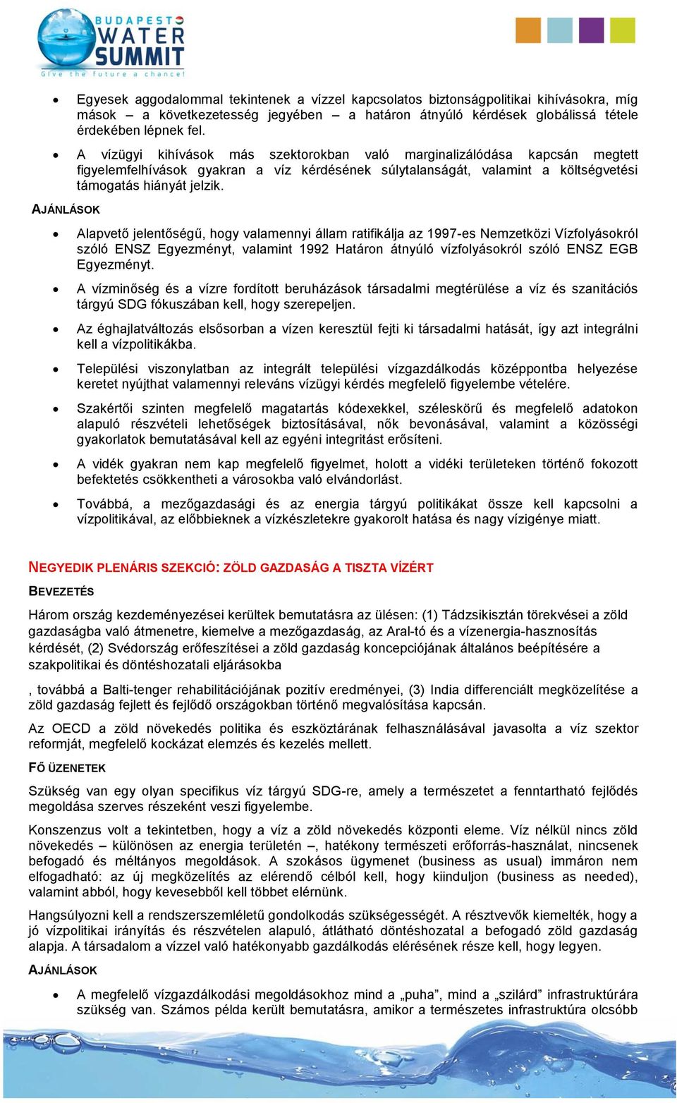 AJÁNLÁSOK Alapvető jelentőségű, hogy valamennyi állam ratifikálja az 1997-es Nemzetközi Vízfolyásokról szóló ENSZ Egyezményt, valamint 1992 Határon átnyúló vízfolyásokról szóló ENSZ EGB Egyezményt.