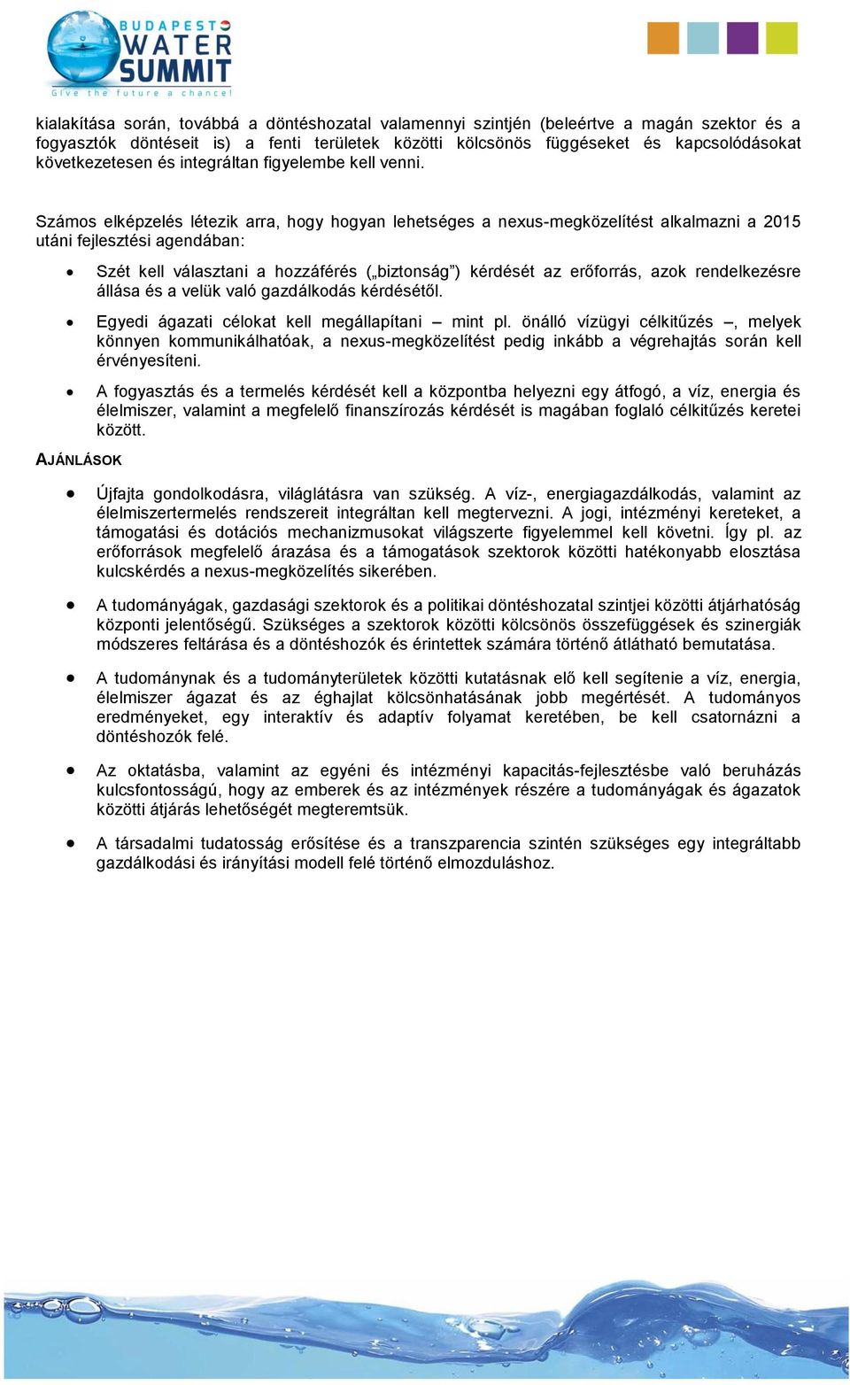 Számos elképzelés létezik arra, hogy hogyan lehetséges a nexus-megközelítést alkalmazni a 2015 utáni fejlesztési agendában: AJÁNLÁSOK Szét kell választani a hozzáférés ( biztonság ) kérdését az