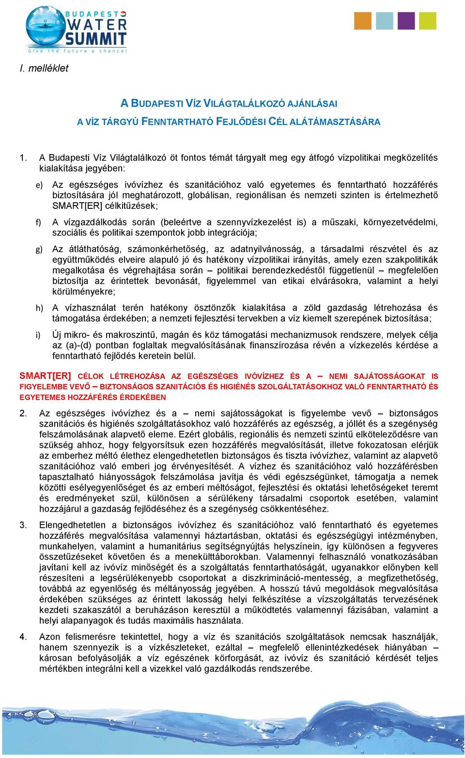 hozzáférés biztosítására jól meghatározott, globálisan, regionálisan és nemzeti szinten is értelmezhető SMART[ER] célkitűzések; f) A vízgazdálkodás során (beleértve a szennyvízkezelést is) a műszaki,
