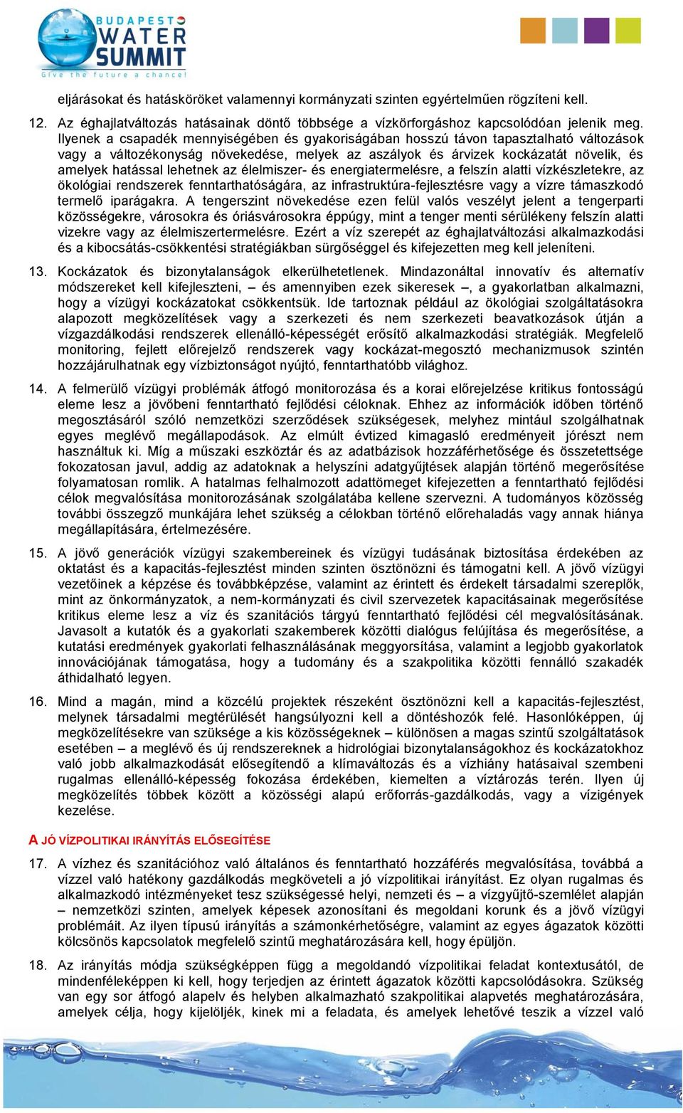 lehetnek az élelmiszer- és energiatermelésre, a felszín alatti vízkészletekre, az ökológiai rendszerek fenntarthatóságára, az infrastruktúra-fejlesztésre vagy a vízre támaszkodó termelő iparágakra.