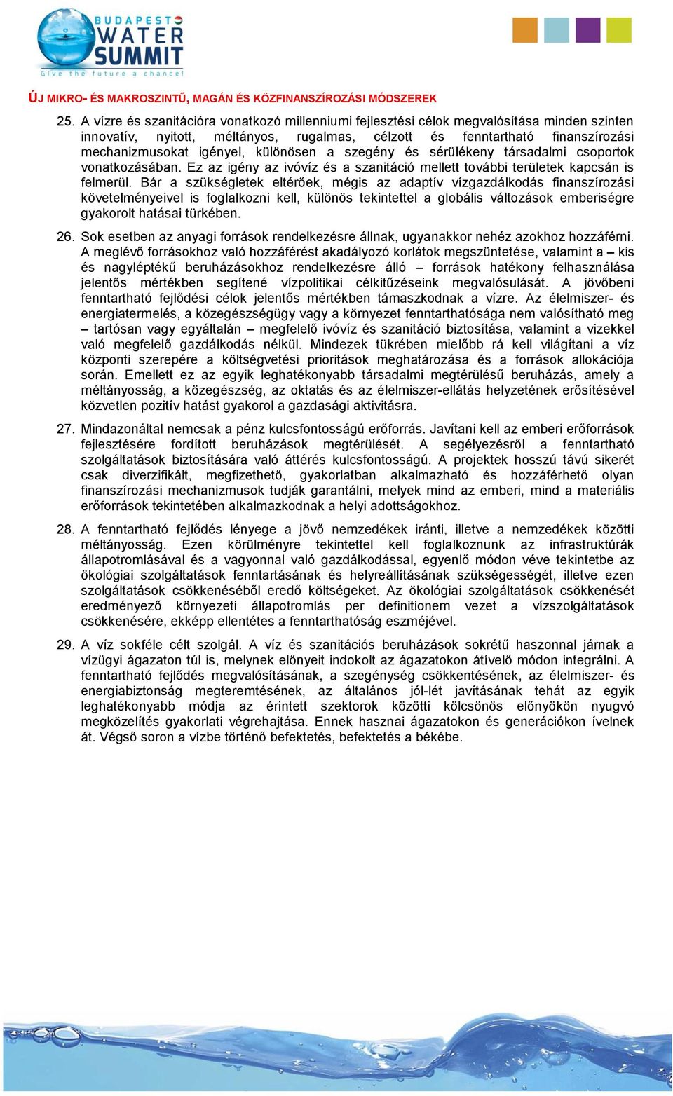 különösen a szegény és sérülékeny társadalmi csoportok vonatkozásában. Ez az igény az ivóvíz és a szanitáció mellett további területek kapcsán is felmerül.