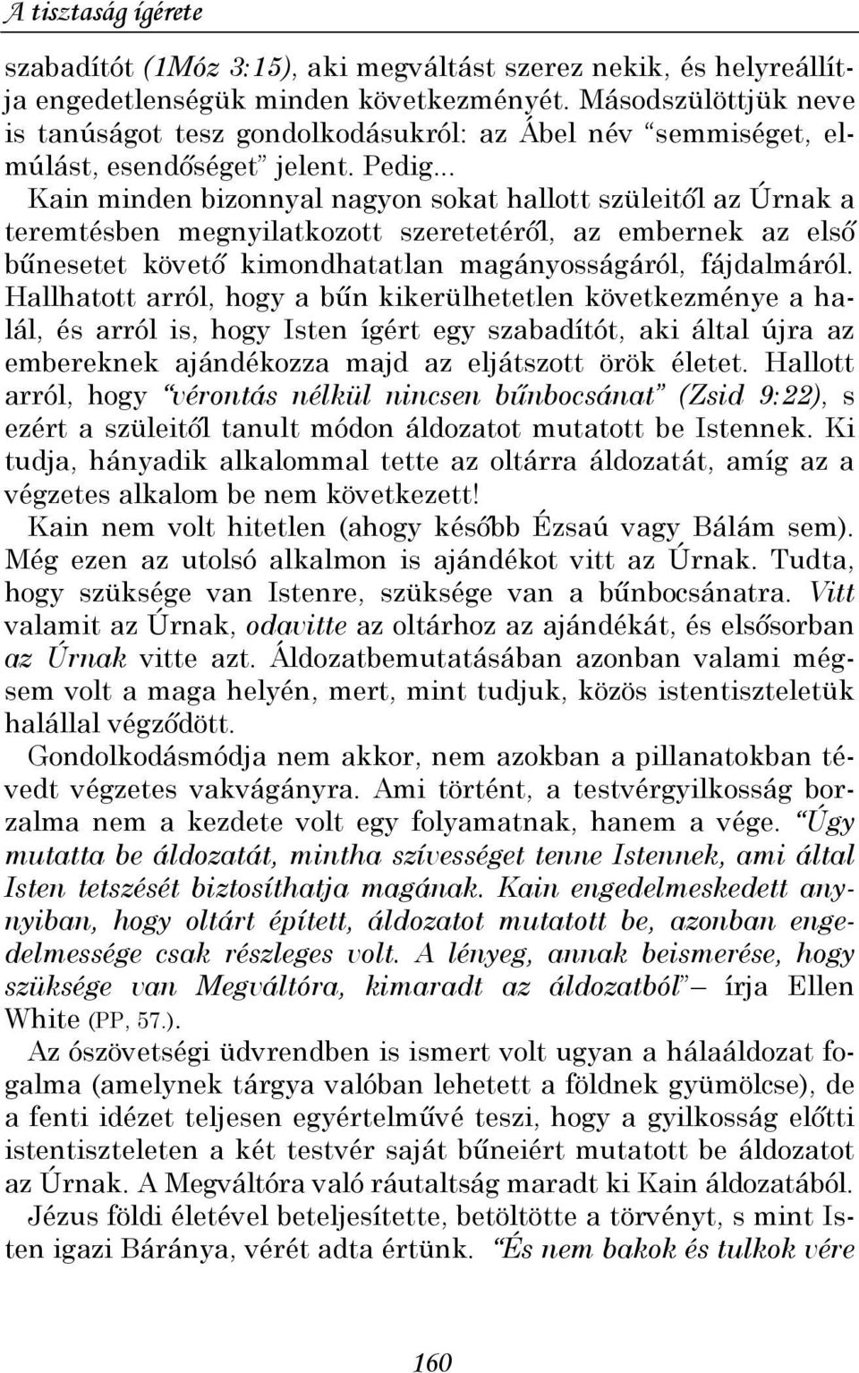 .. Kain minden bizonnyal nagyon sokat hallott szüleitıl az Úrnak a teremtésben megnyilatkozott szeretetérıl, az embernek az elsı bőnesetet követı kimondhatatlan magányosságáról, fájdalmáról.