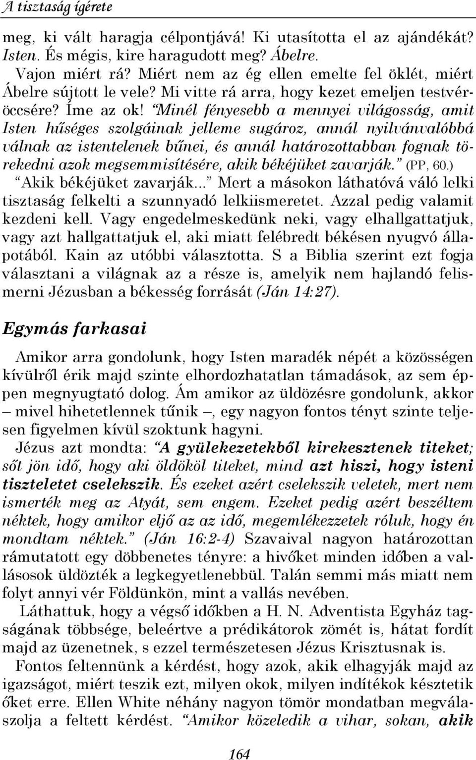 Minél fényesebb a mennyei világosság, amit Isten hőséges szolgáinak jelleme sugároz, annál nyilvánvalóbbá válnak az istentelenek bőnei, és annál határozottabban fognak törekedni azok