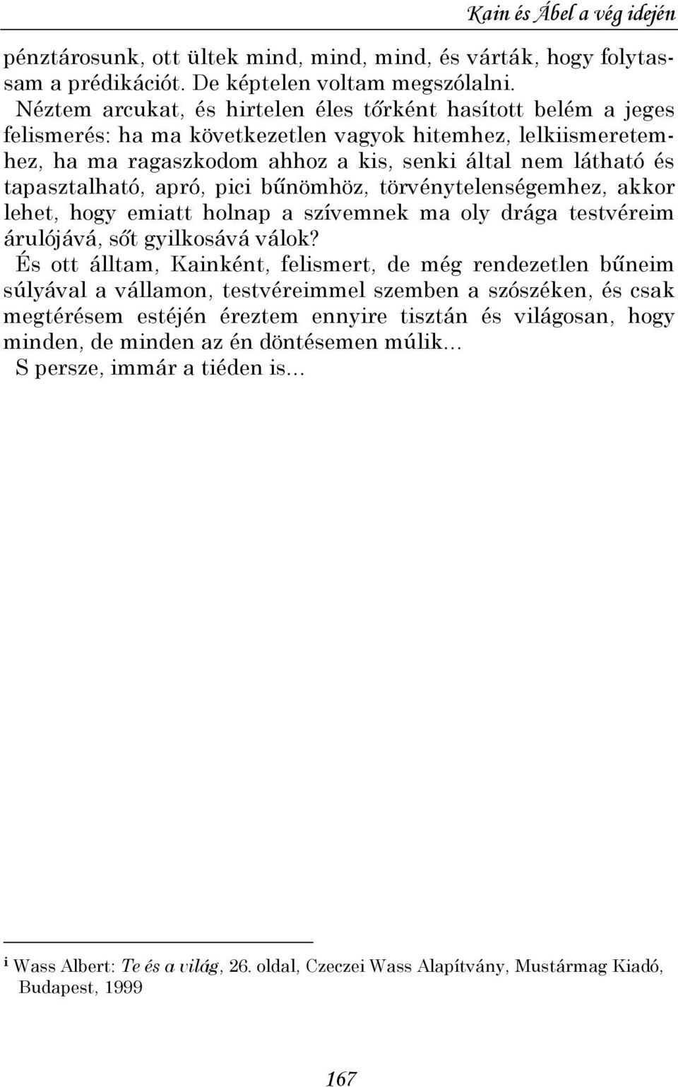 tapasztalható, apró, pici bőnömhöz, törvénytelenségemhez, akkor lehet, hogy emiatt holnap a szívemnek ma oly drága testvéreim árulójává, sıt gyilkosává válok?