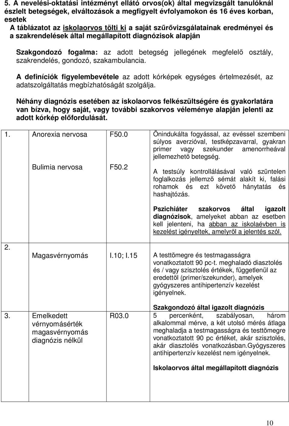 szakambulancia. A definíciók figyelembevétele az adott kórképek egységes értelmezését, az adatszolgáltatás megbízhatóságát szolgálja.