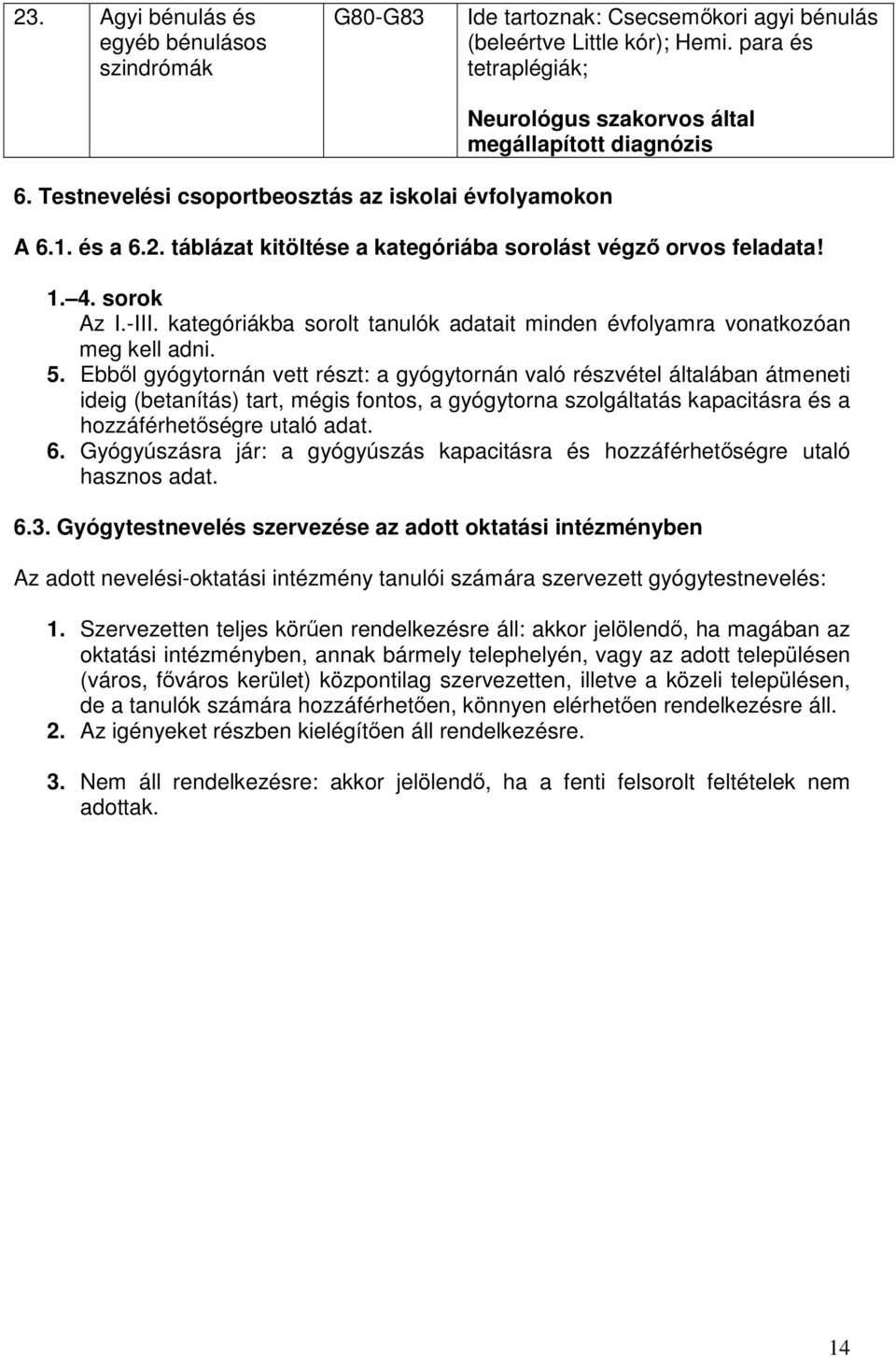 táblázat kitöltése a kategóriába sorolást végző orvos feladata! 1. 4. sorok Az I.-III. kategóriákba sorolt tanulók adatait minden évfolyamra vonatkozóan meg kell adni. 5.