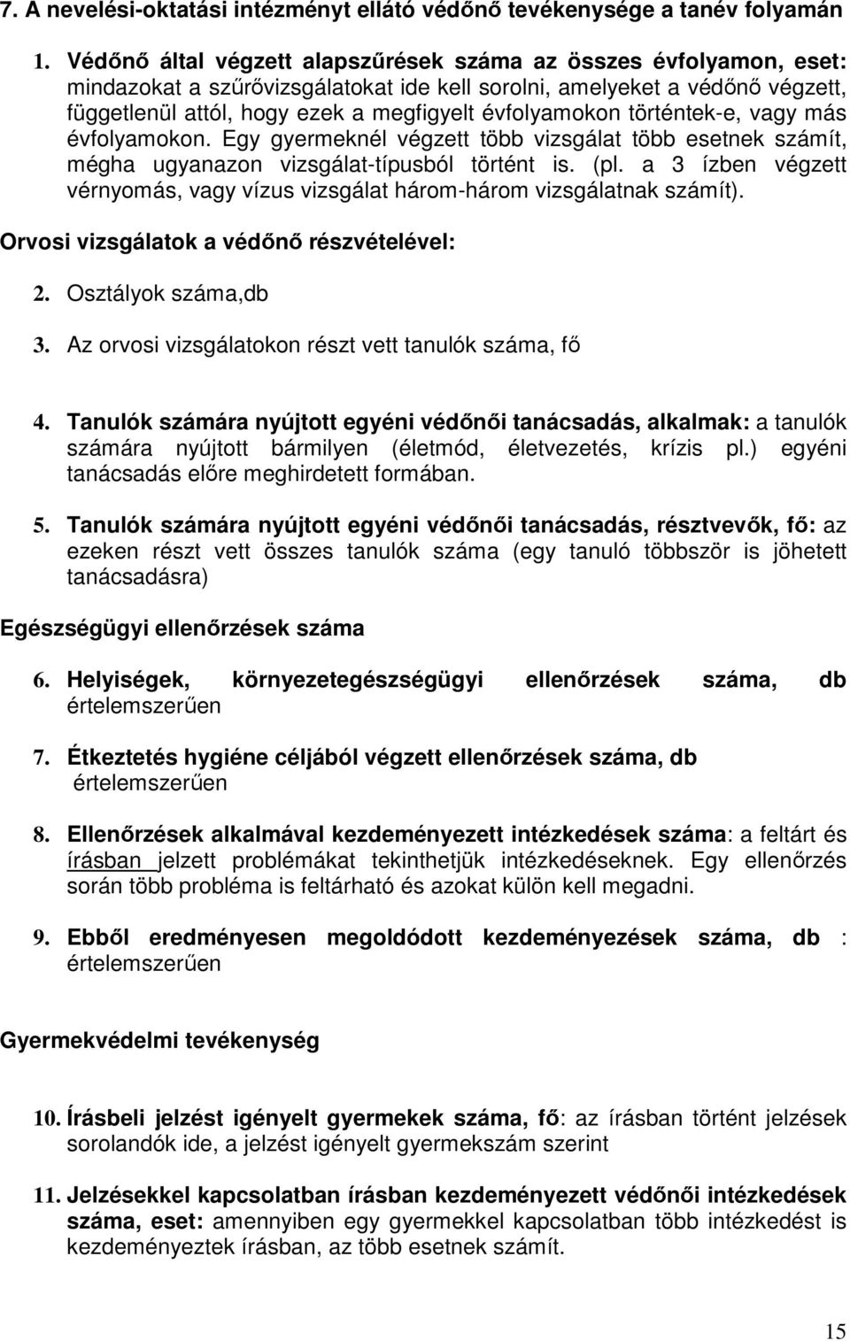 évfolyamokon történtek-e, vagy más évfolyamokon. Egy gyermeknél végzett több vizsgálat több esetnek számít, mégha ugyanazon vizsgálat-típusból történt is. (pl.