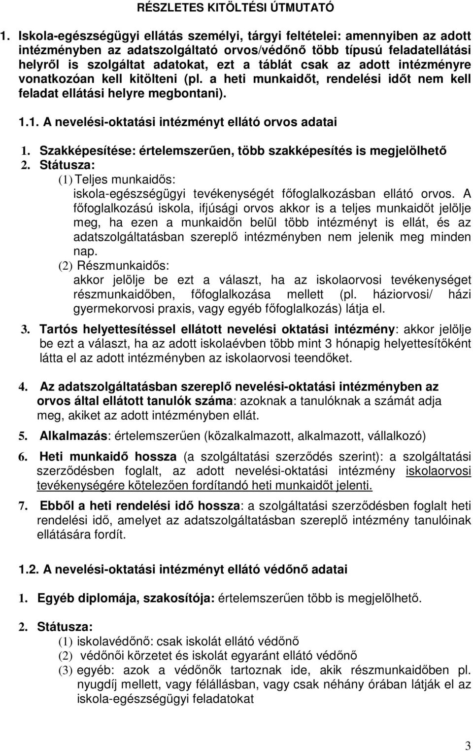 az adott intézményre vonatkozóan kell kitölteni (pl. a heti munkaidőt, rendelési időt nem kell feladat ellátási helyre megbontani). 1.1. A nevelési-oktatási intézményt ellátó orvos adatai 1.