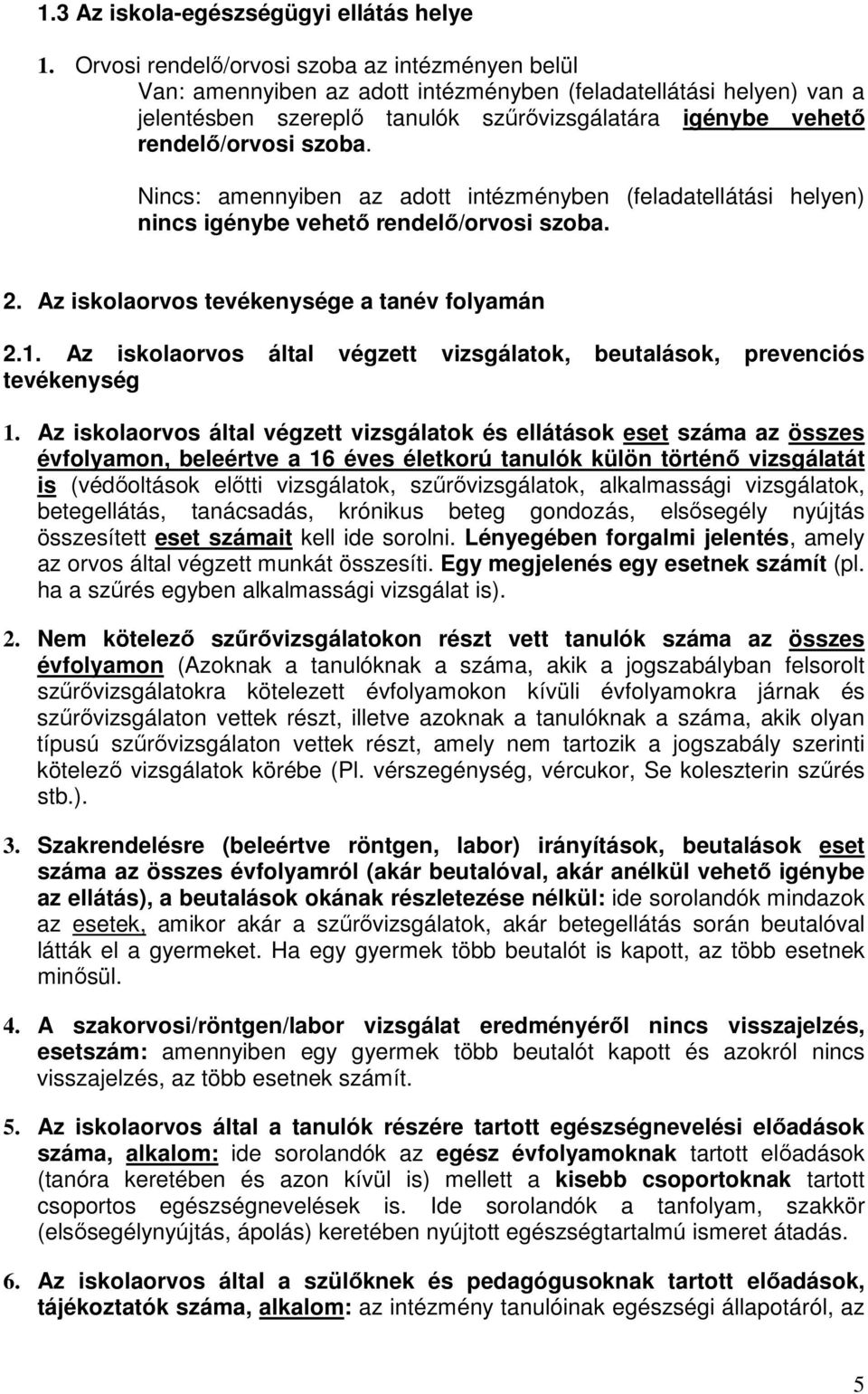 szoba. Nincs: amennyiben az adott intézményben (feladatellátási helyen) nincs igénybe vehető rendelő/orvosi szoba. 2. Az iskolaorvos tevékenysége a tanév folyamán 2.1.