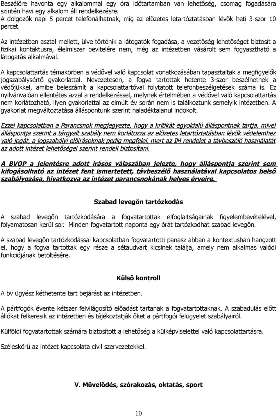 Az intézetben asztal mellett, ülve történik a látogatók fogadása, a vezetőség lehetőséget biztosít a fizikai kontaktusra, élelmiszer bevitelére nem, még az intézetben vásárolt sem fogyasztható a