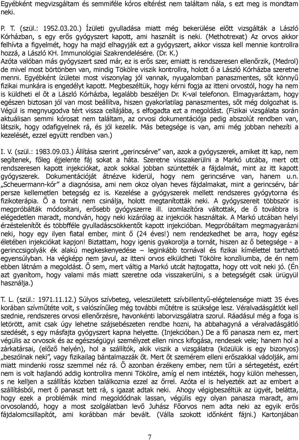 (Methotrexat) Az orvos akkor felhívta a figyelmét, hogy ha majd elhagyják ezt a gyógyszert, akkor vissza kell mennie kontrollra hozzá, a László KH