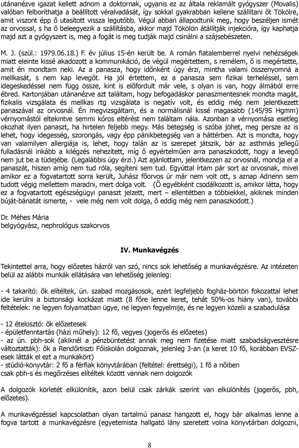 Végül abban állapodtunk meg, hogy beszéljen ismét az orvossal, s ha ő beleegyezik a szállításba, akkor majd Tökölön átállítják injekcióra, így kaphatja majd azt a gyógyszert is, meg a fogát is meg