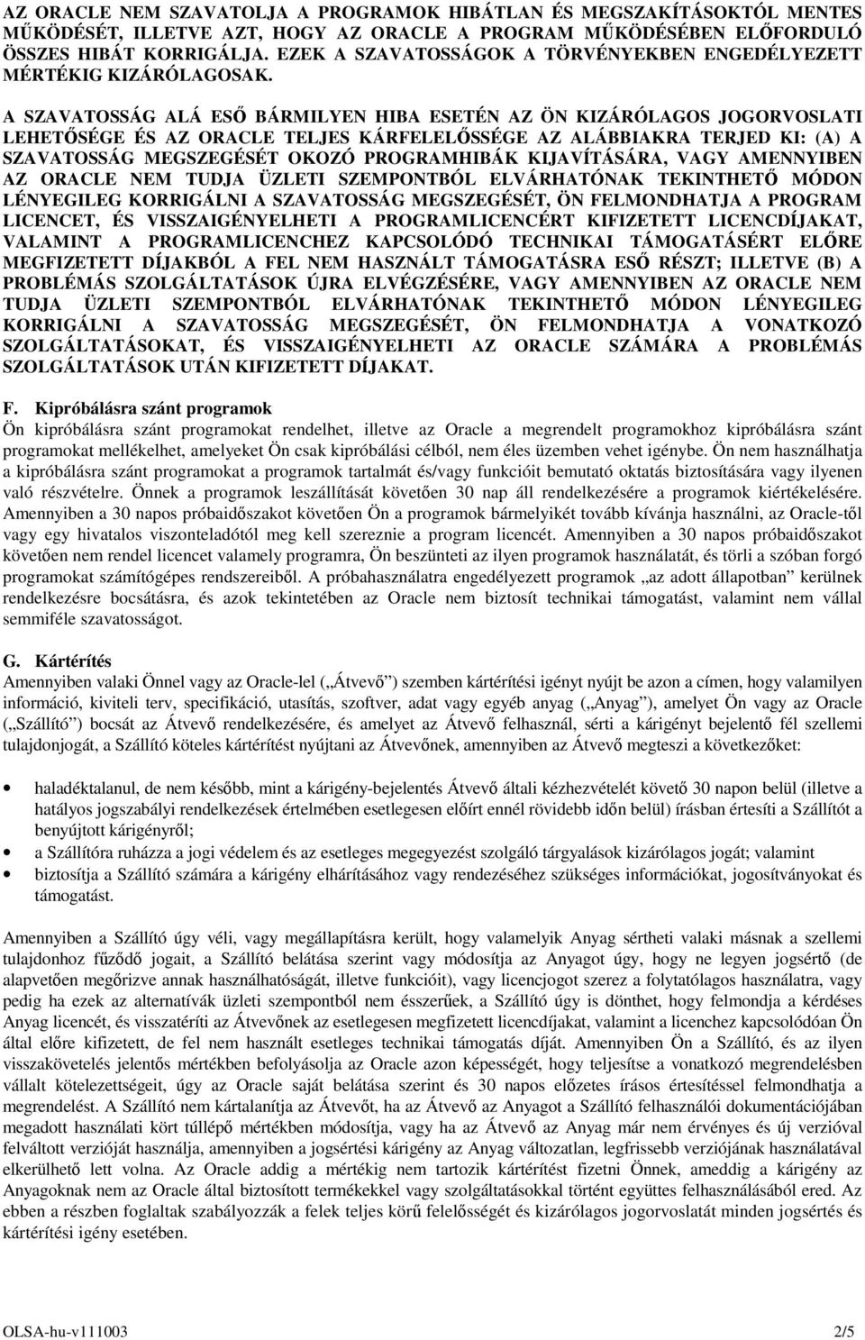 A SZAVATOSSÁG ALÁ ES BÁRMILYEN HIBA ESETÉN AZ ÖN KIZÁRÓLAGOS JOGORVOSLATI LEHETSÉGE ÉS AZ ORACLE TELJES KÁRFELELSSÉGE AZ ALÁBBIAKRA TERJED KI: (A) A SZAVATOSSÁG MEGSZEGÉSÉT OKOZÓ PROGRAMHIBÁK