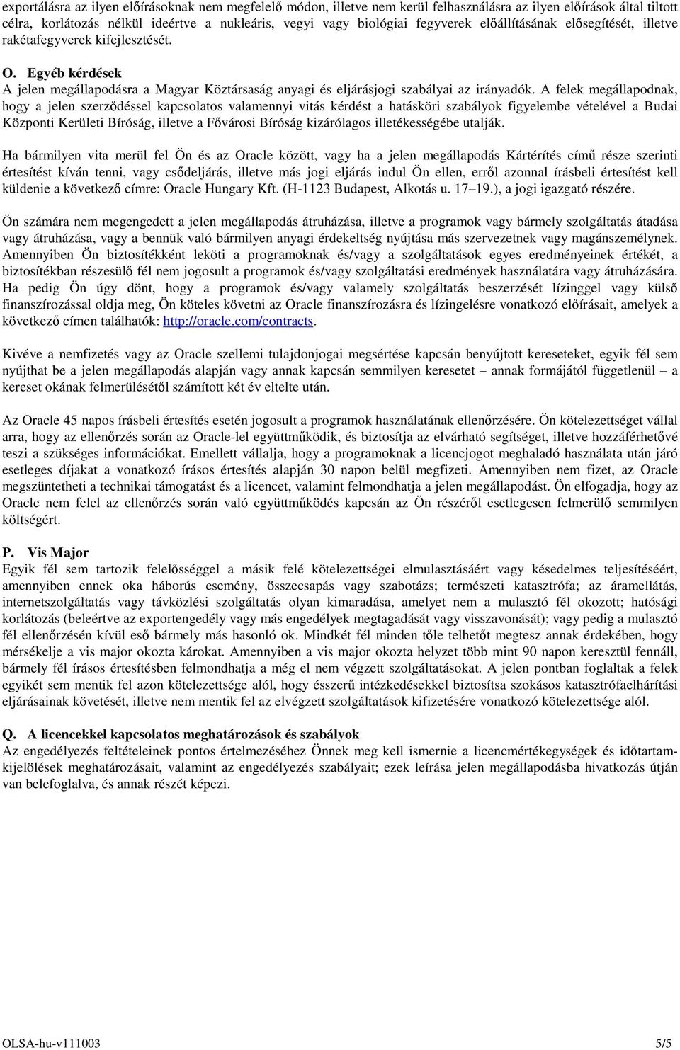 A felek megállapodnak, hogy a jelen szerzdéssel kapcsolatos valamennyi vitás kérdést a hatásköri szabályok figyelembe vételével a Budai Központi Kerületi Bíróság, illetve a Fvárosi Bíróság