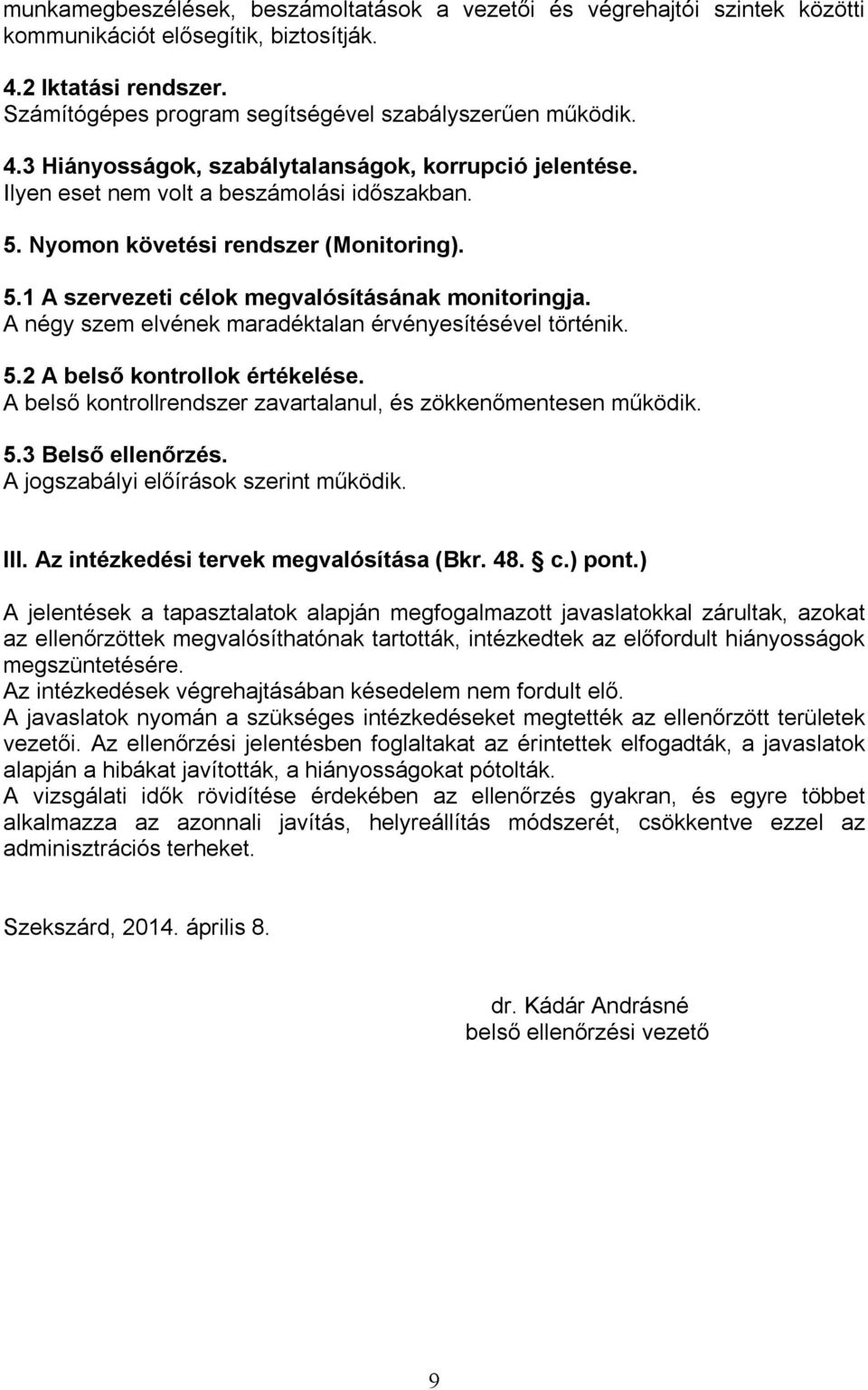 A négy szem elvének maradéktalan érvényesítésével történik. 5.2 A belső kontrollok értékelése. A belső kontrollrendszer zavartalanul, és zökkenőmentesen működik. 5.3 Belső ellenőrzés.