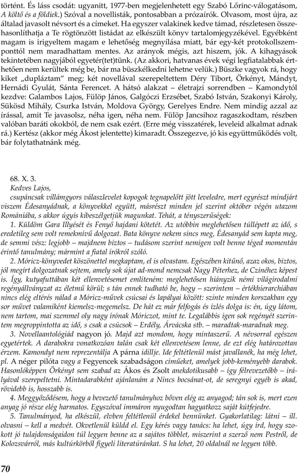 Egyébként magam is irigyeltem magam e lehetőség megnyílása miatt, bár egy-két protokollszemponttól nem maradhattam mentes. Az arányok mégis, azt hiszem, jók.