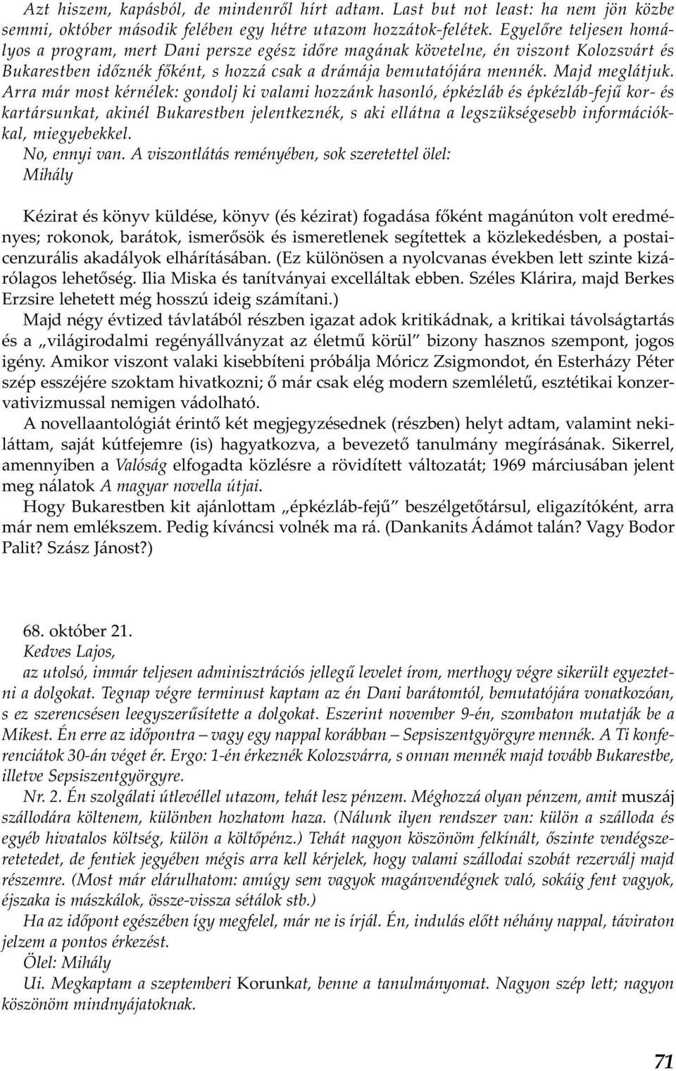 Arra már most kérnélek: gondolj ki valami hozzánk hasonló, épkézláb és épkézláb-fejű kor- és kartársunkat, akinél Bukarestben jelentkeznék, s aki ellátna a legszükségesebb információkkal,