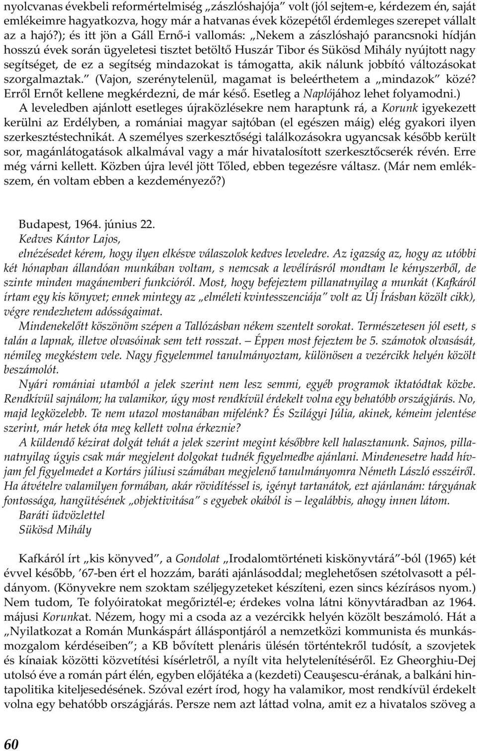 mindazokat is támogatta, akik nálunk jobbító változásokat szorgalmaztak. (Vajon, szerénytelenül, magamat is beleérthetem a mindazok közé? Erről Ernőt kellene megkérdezni, de már késő.