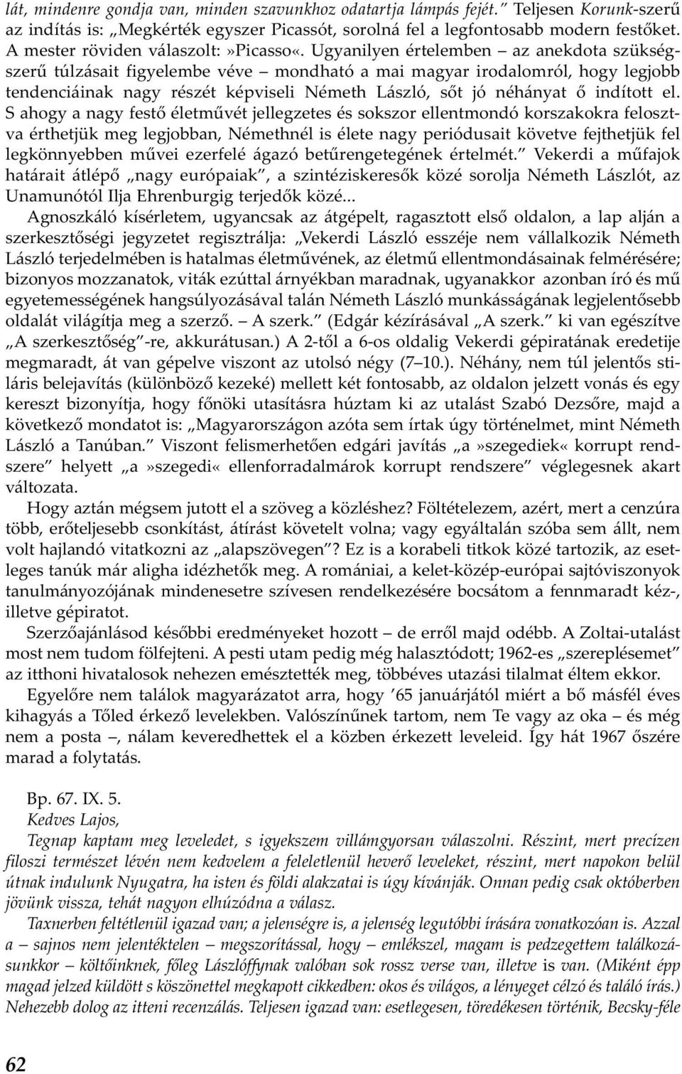 Ugyanilyen értelemben az anekdota szükségszerű túlzásait figyelembe véve mondható a mai magyar irodalomról, hogy legjobb tendenciáinak nagy részét képviseli Németh László, sőt jó néhányat ő indított