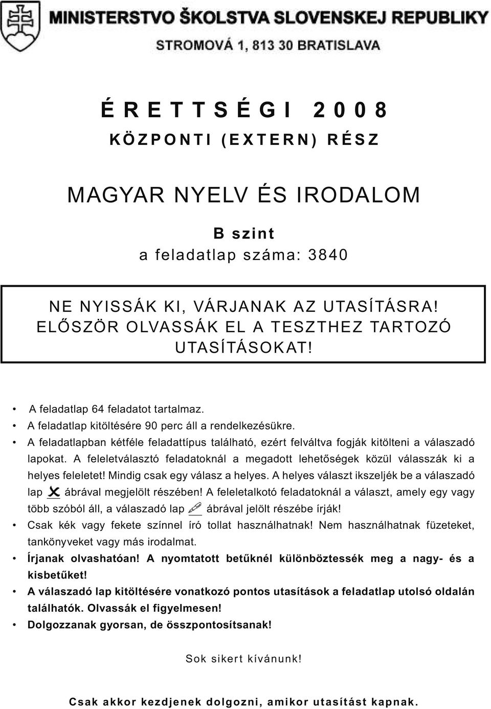 A feladatlapban kétféle feladattípus található, ezért felváltva fogják kitölteni a válaszadó lapokat. A feleletválasztó feladatoknál a megadott lehetőségek közül válasszák ki a helyes feleletet!