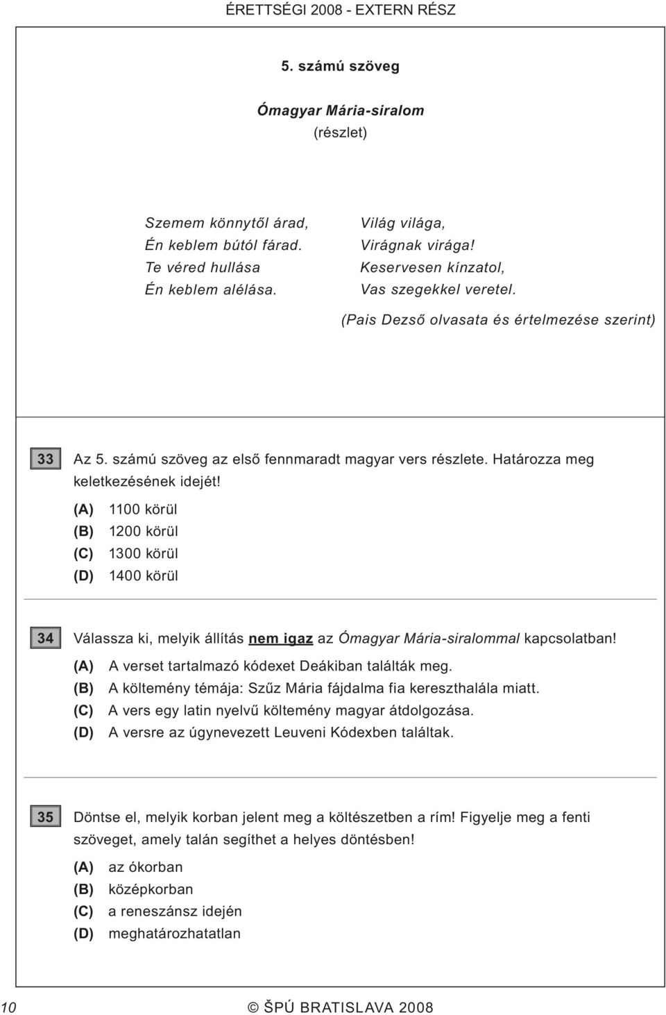 (A) 1100 körül (B) 1200 körül (C) 1300 körül (D) 1400 körül 34 Válassza ki, melyik állítás nem igaz az Ómagyar Mária-siralommal kapcsolatban! (A) A verset tartalmazó kódexet Deákiban találták meg.