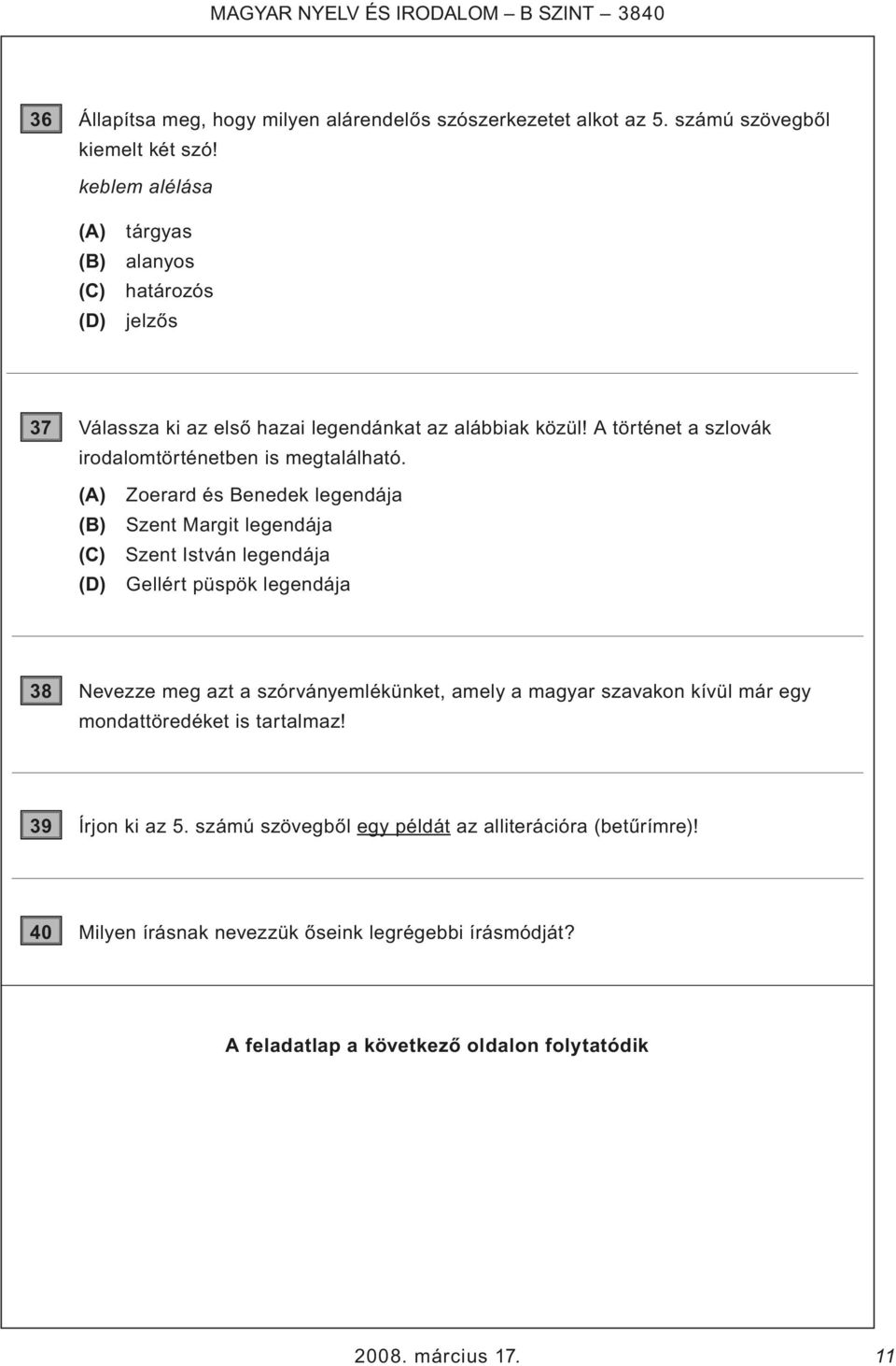 (A) Zoerard és Benedek legendája (B) Szent Margit legendája (C) Szent István legendája (D) Gellért püspök legendája 38 Nevezze meg azt a szórványemlékünket, amely a magyar szavakon