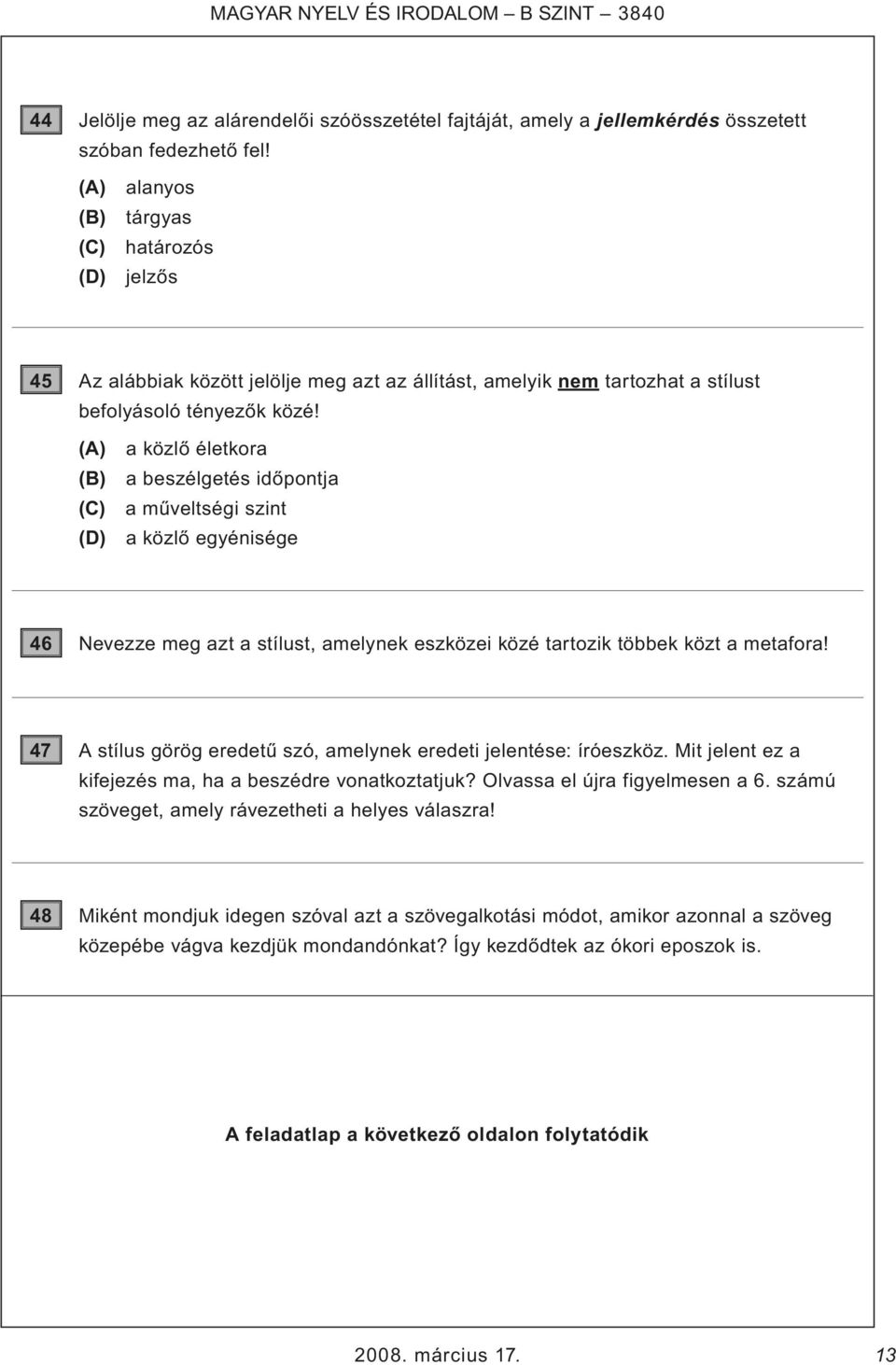 (A) a közlő életkora (B) a beszélgetés időpontja (C) a műveltségi szint (D) a közlő egyénisége 46 Nevezze meg azt a stílust, amelynek eszközei közé tartozik többek közt a metafora!