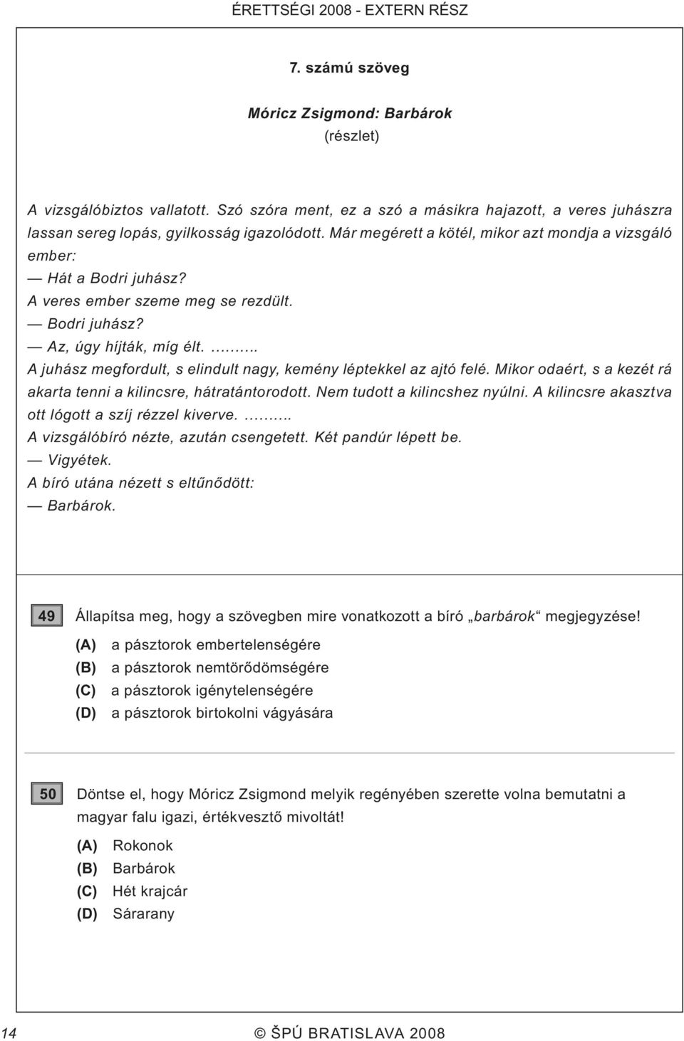 A veres ember szeme meg se rezdült. Bodri juhász? Az, úgy híjták, míg élt.. A juhász megfordult, s elindult nagy, kemény léptekkel az ajtó felé.