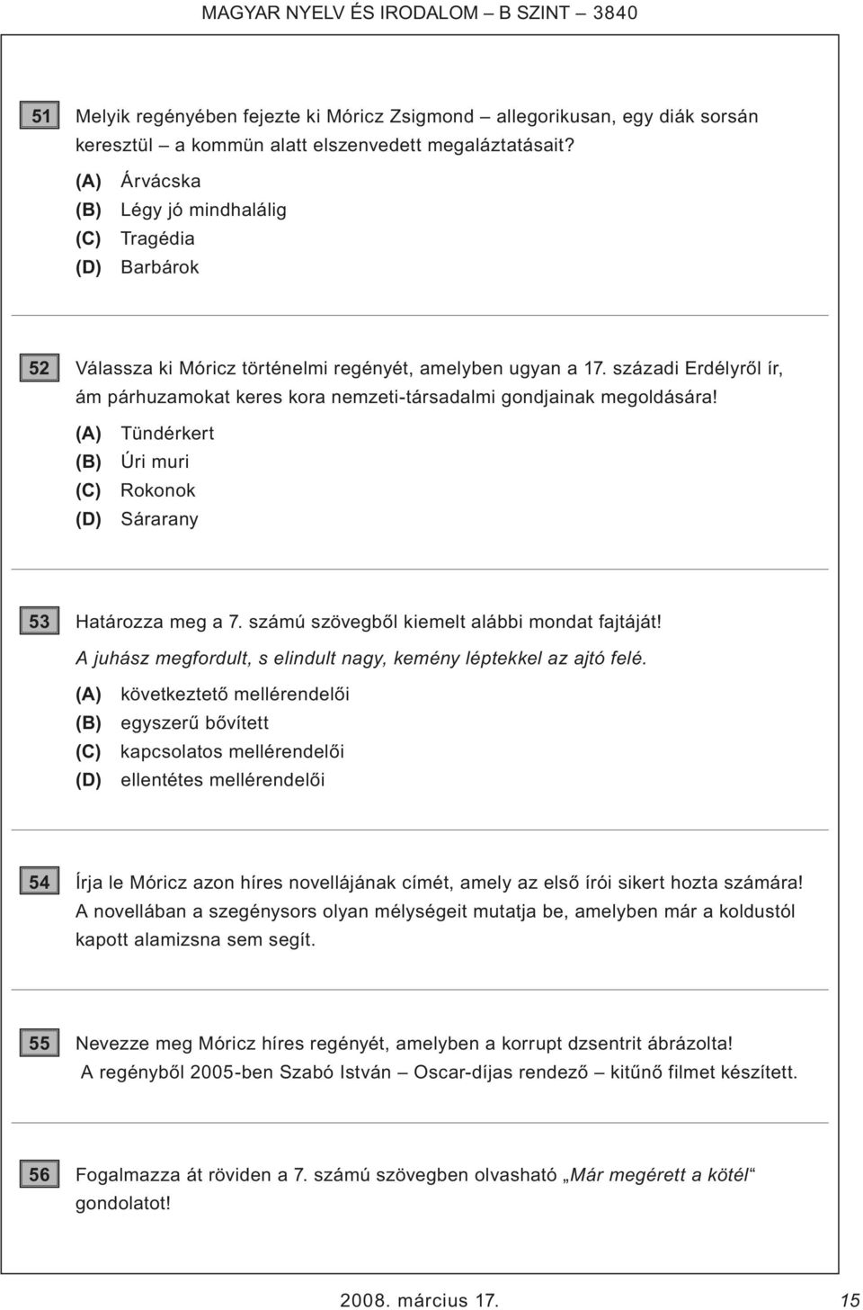 századi Erdélyről ír, ám párhuzamokat keres kora nemzeti-társadalmi gondjainak megoldására! (A) Tündérkert (B) Úri muri (C) Rokonok (D) Sárarany 53 Határozza meg a 7.