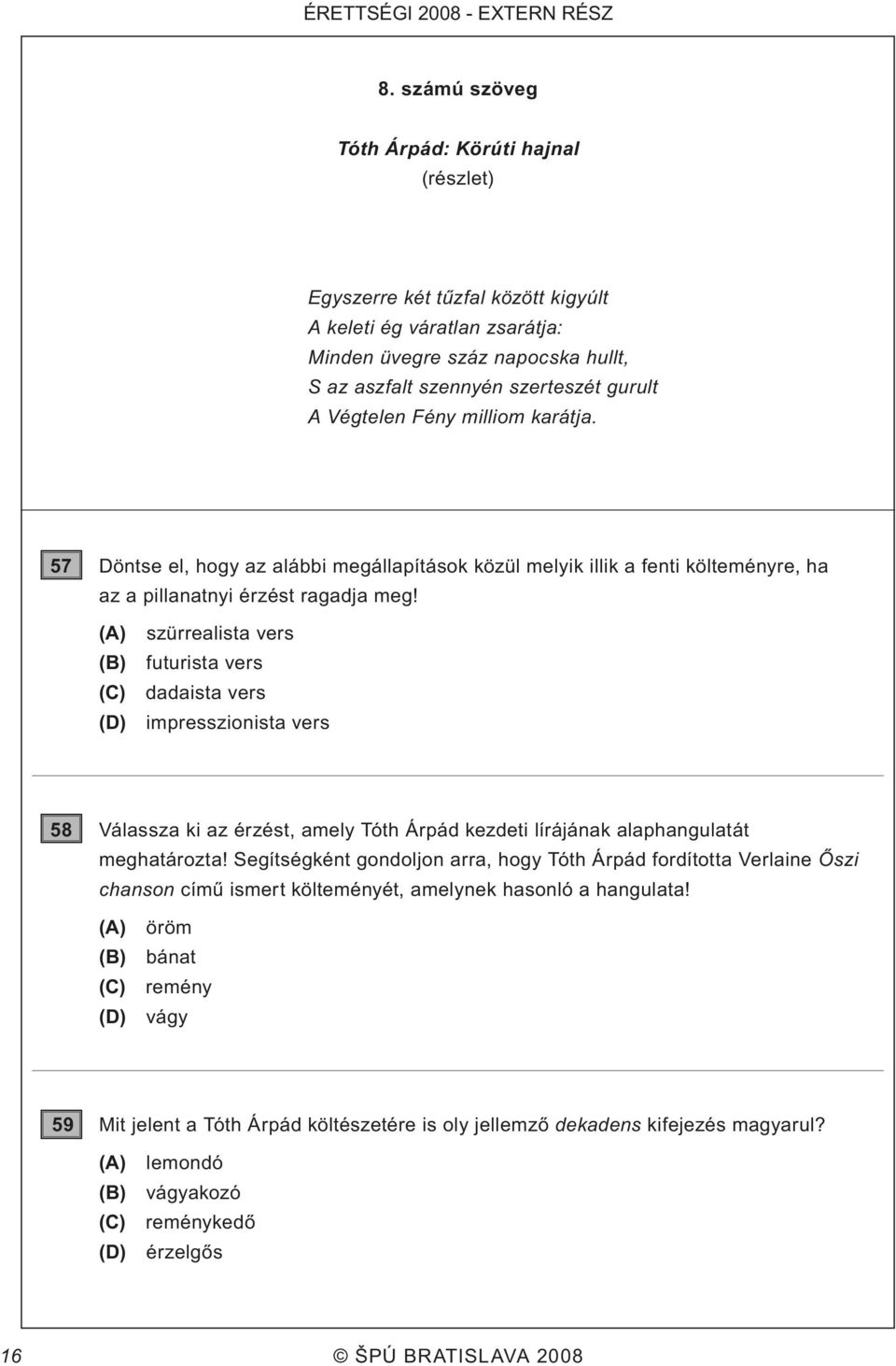 Végtelen Fény milliom karátja. 57 Döntse el, hogy az alábbi megállapítások közül melyik illik a fenti költeményre, ha az a pillanatnyi érzést ragadja meg!