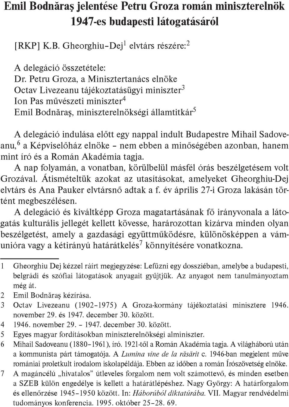 indult Budapestre Mihail Sadoveanu, 6 a Képviselőház elnöke nem ebben a minőségében azonban, hanem mint író és a Román Akadémia tagja.