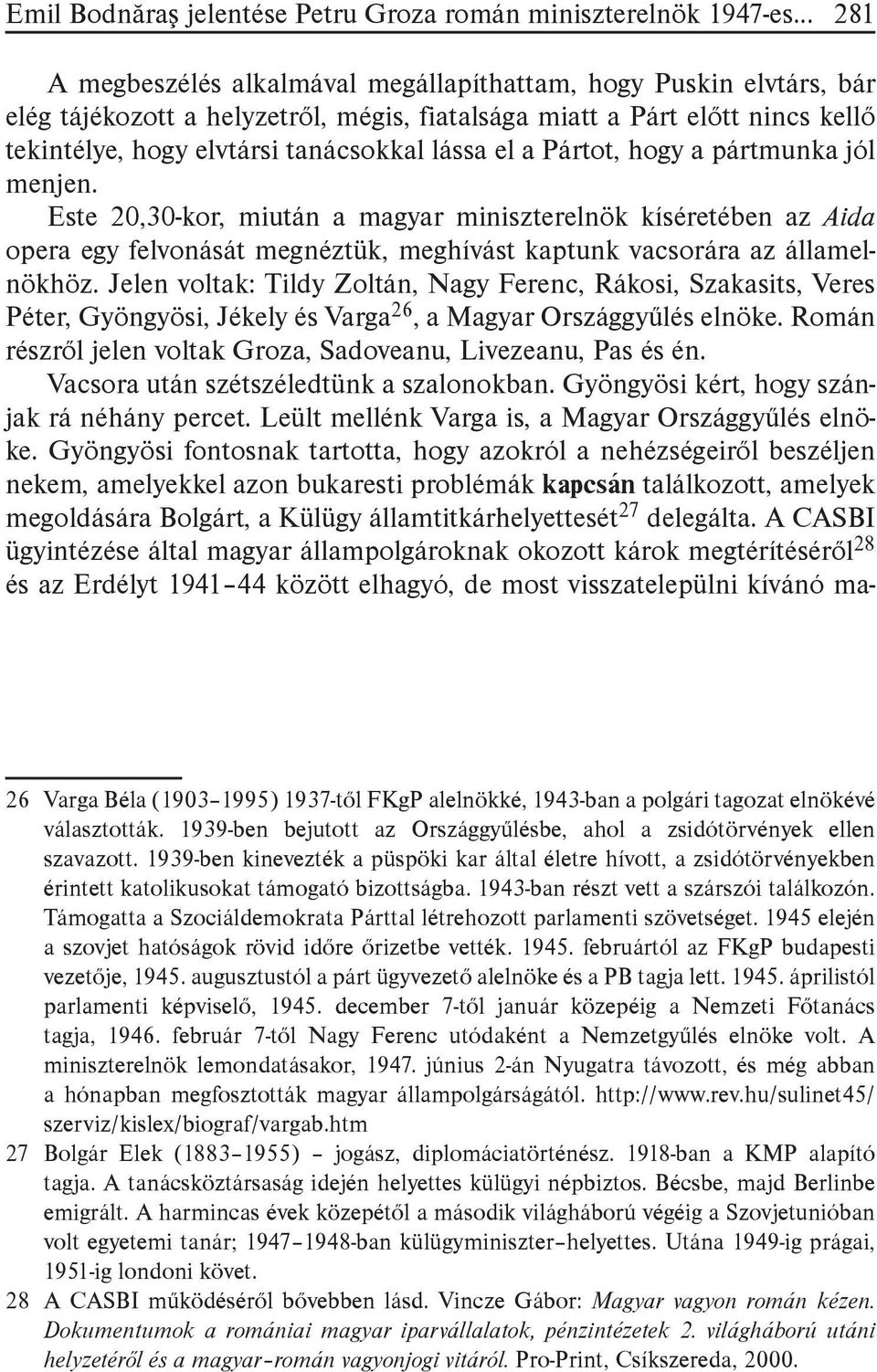 el a Pártot, hogy a pártmunka jól menjen. Este 20,30-kor, miután a magyar miniszterelnök kíséretében az Aida opera egy felvonását megnéztük, meghívást kaptunk vacsorára az államelnökhöz.