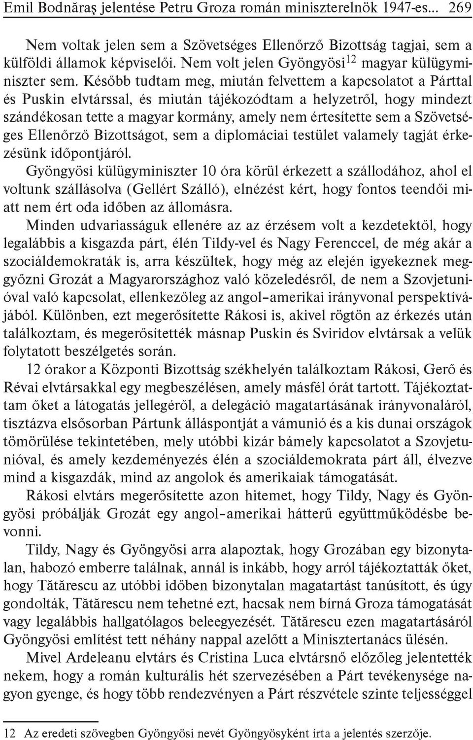 Később tudtam meg, miután felvettem a kapcsolatot a Párttal és Puskin elvtárssal, és miután tájékozódtam a helyzetről, hogy mindezt szándékosan tette a magyar kormány, amely nem értesítette sem a