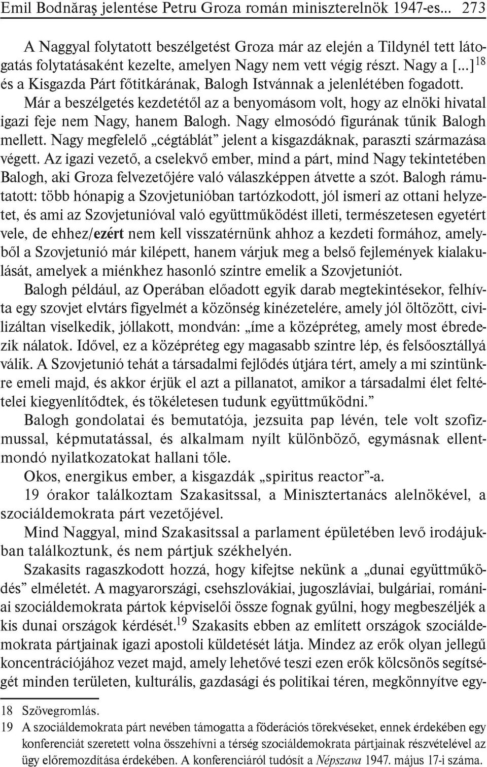 Nagy a [ ] 18 és a Kisgazda Párt főtitkárának, Balogh Istvánnak a jelenlétében fogadott. Már a beszélgetés kezdetétől az a benyomásom volt, hogy az elnöki hivatal igazi feje nem Nagy, hanem Balogh.