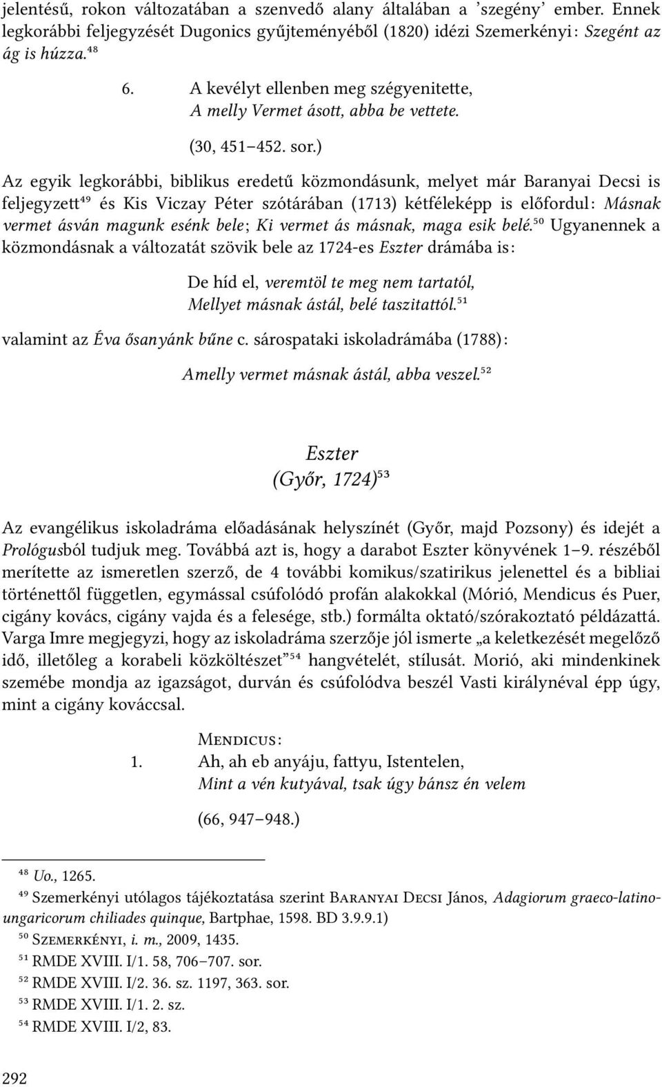 ) Az egyik legkorábbi, biblikus eredetű közmondásunk, melyet már Baranyai Decsi is feljegyze ⁴⁹ és Kis Viczay Péter szótárában (1713) kétféleképp is előfordul: Másnak vermet ásván magunk esénk bele ;