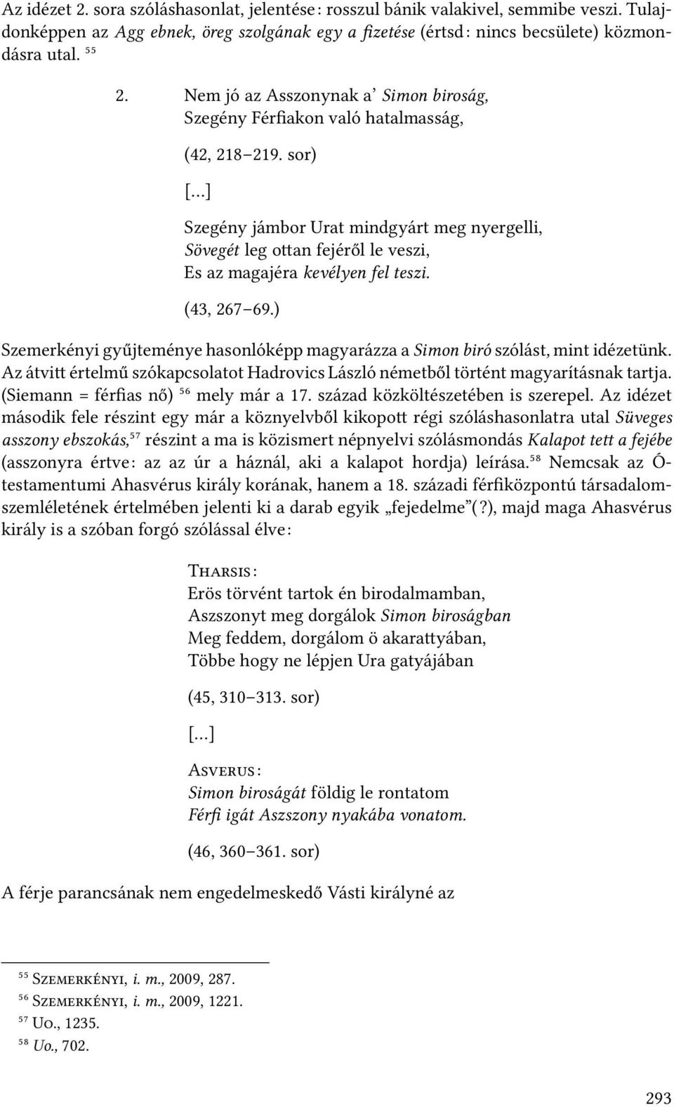 sor) [ ] Szegény jámbor Urat mindgyárt meg nyergelli, Sövegét leg o an fejéről le veszi, Es az magajéra kevélyen fel teszi. (43, 267 69.