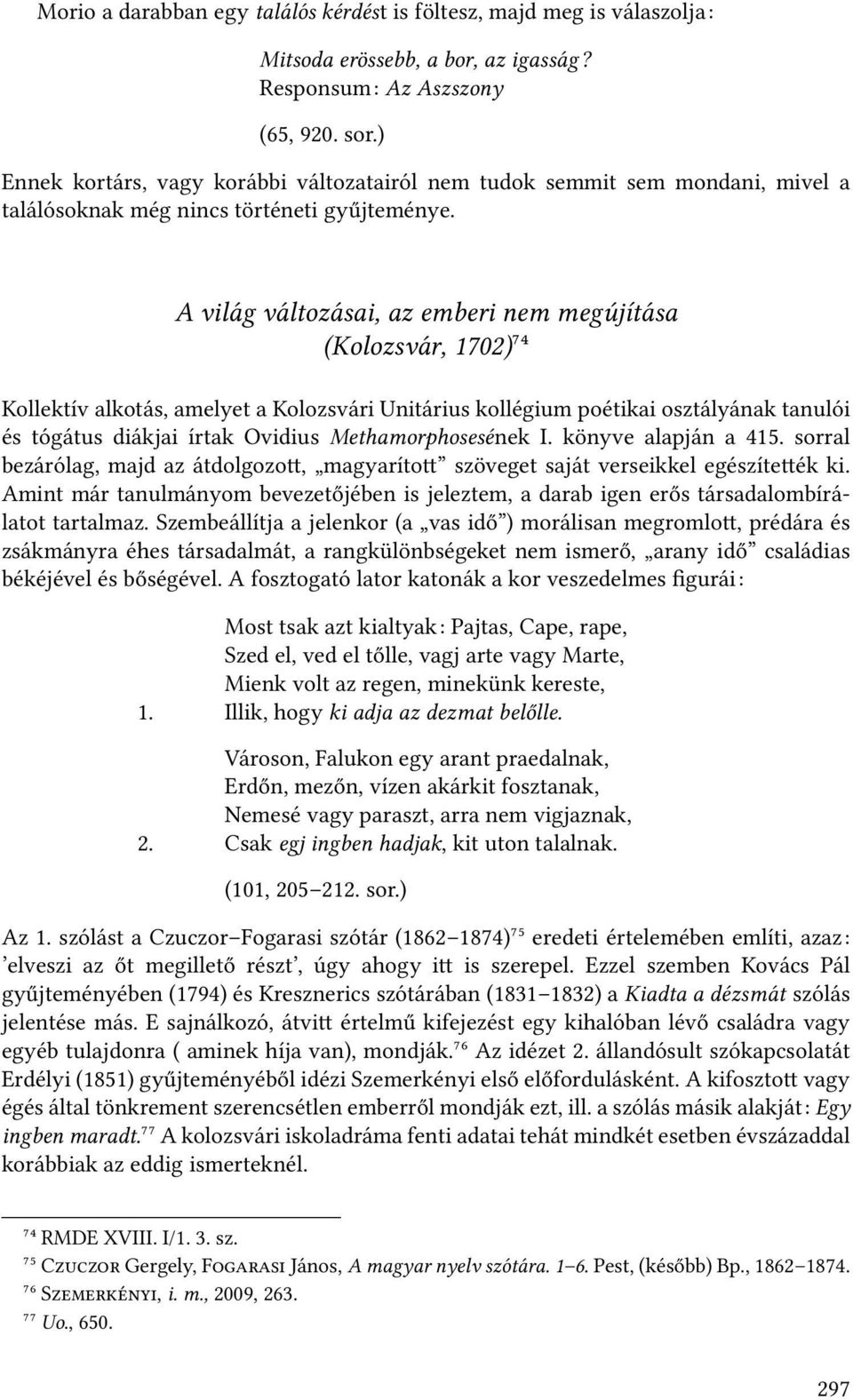 A világ változásai, az emberi nem megújítása (Kolozsvár, 1702)⁷⁴ Kollektív alkotás, amelyet a Kolozsvári Unitárius kollégium poétikai osztályának tanulói és tógátus diákjai írtak Ovidius