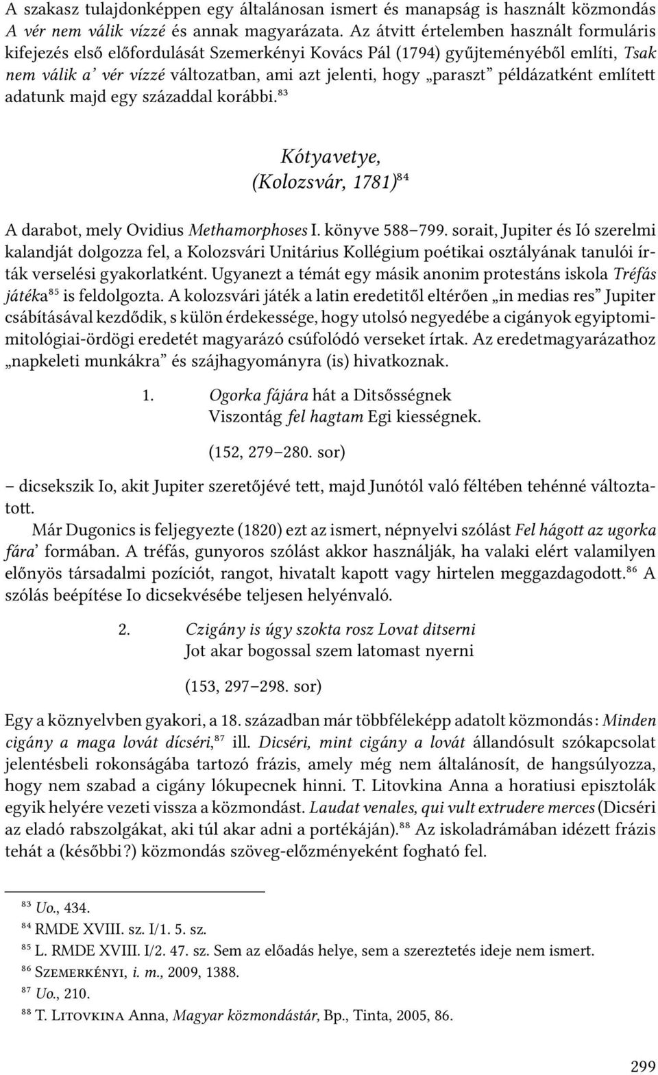 példázatként említe adatunk majd egy századdal korábbi.⁸³ Kótyavetye, (Kolozsvár, 1781)⁸⁴ A darabot, mely Ovidius Methamorphoses I. könyve 588 799.