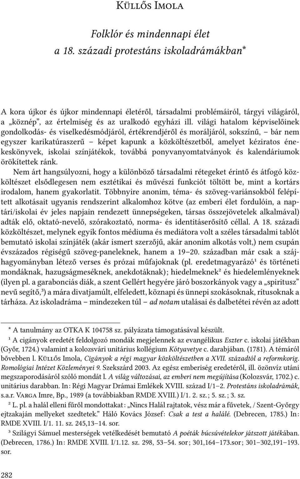 világi hatalom képviselőinek gondolkodás- és viselkedésmódjáról, értékrendjéről és moráljáról, sokszínű, bár nem egyszer karikatúraszerű képet kapunk a közköltészetből, amelyet kéziratos