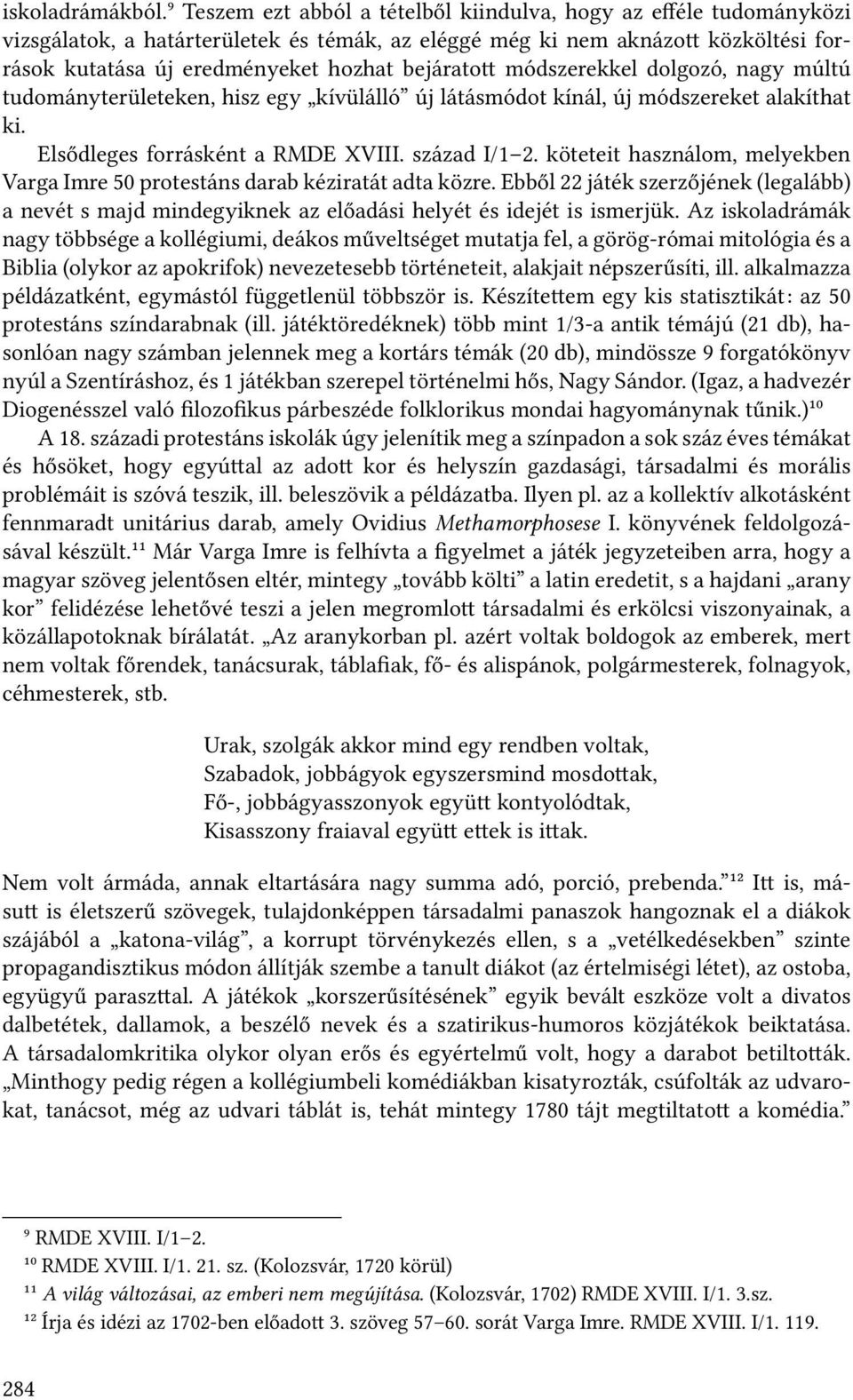 módszerekkel dolgozó, nagy múltú tudományterületeken, hisz egy kívülálló új látásmódot kínál, új módszereket alakíthat ki. Elsődleges forrásként a RMDE XVIII. század I/1 2.