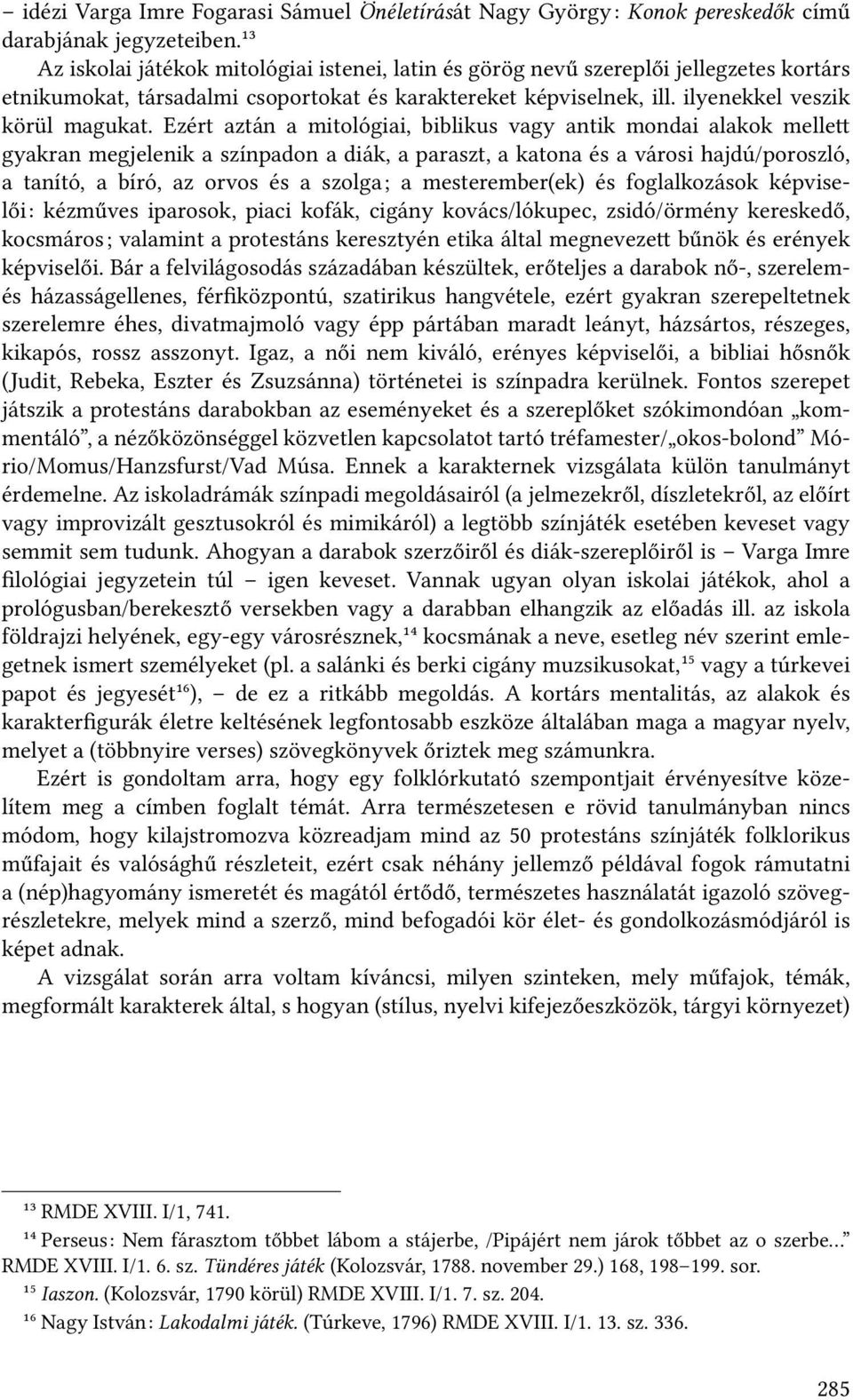 Ezért aztán a mitológiai, biblikus vagy antik mondai alakok melle gyakran megjelenik a színpadon a diák, a paraszt, a katona és a városi hajdú/poroszló, a tanító, a bíró, az orvos és a szolga; a