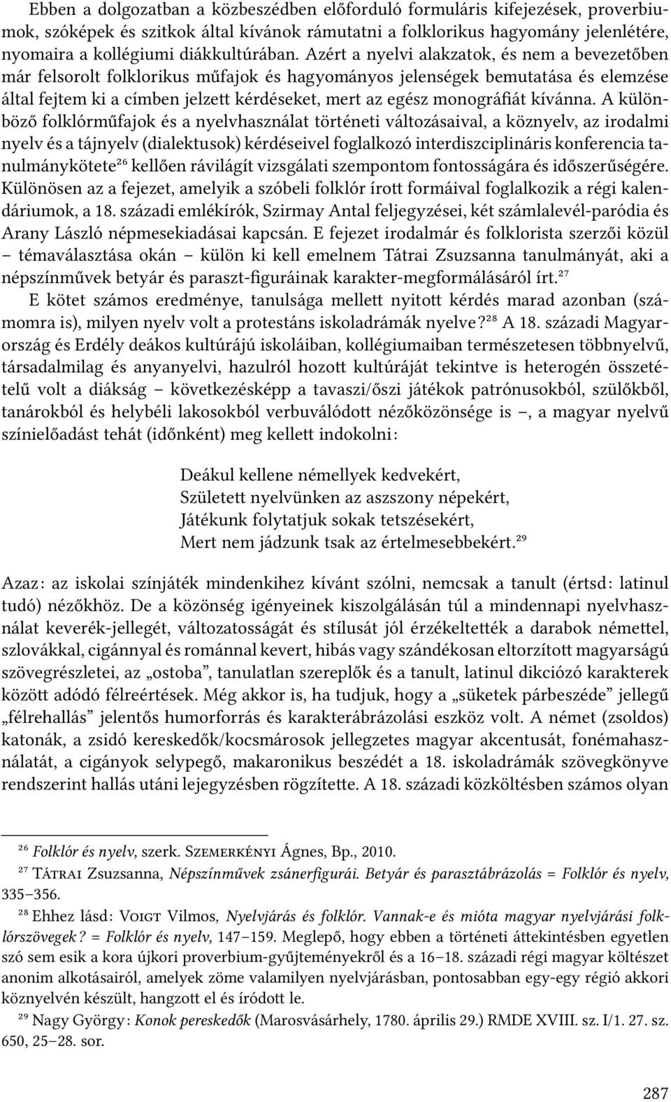 Azért a nyelvi alakzatok, és nem a bevezetőben már felsorolt folklorikus műfajok és hagyományos jelenségek bemutatása és elemzése által fejtem ki a címben jelze kérdéseket, mert az egész monográfiát