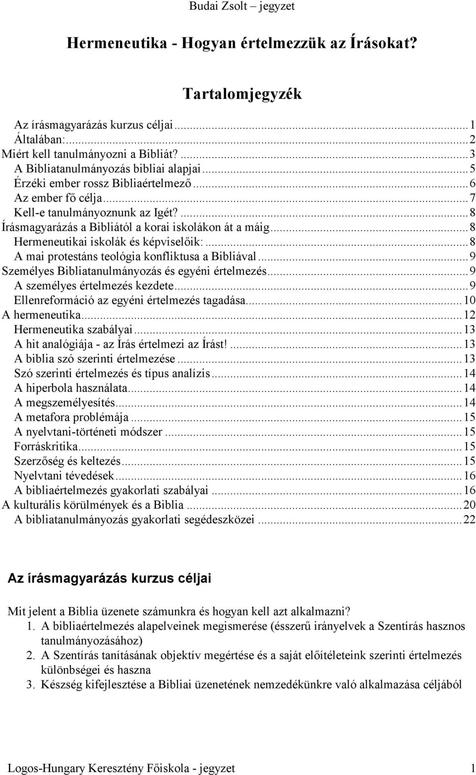 ..8 Hermeneutikai iskolák és képviselıik:...8 A mai protestáns teológia konfliktusa a Bibliával...9 Személyes Bibliatanulmányozás és egyéni értelmezés...9 A személyes értelmezés kezdete.