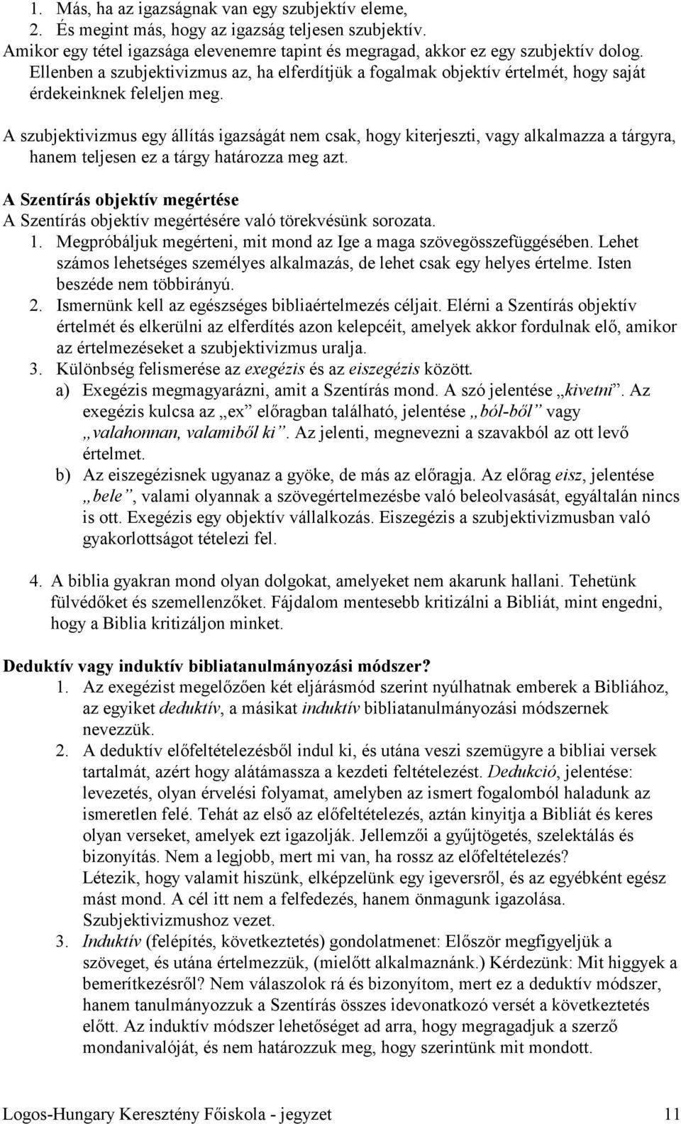 A szubjektivizmus egy állítás igazságát nem csak, hogy kiterjeszti, vagy alkalmazza a tárgyra, hanem teljesen ez a tárgy határozza meg azt.