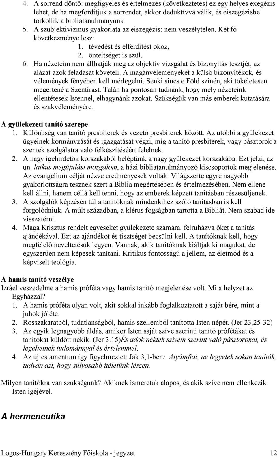 Ha nézeteim nem állhatják meg az objektív vizsgálat és bizonyítás tesztjét, az alázat azok feladását követeli. A magánvéleményeket a külsı bizonyítékok, és vélemények fényében kell mérlegelni.