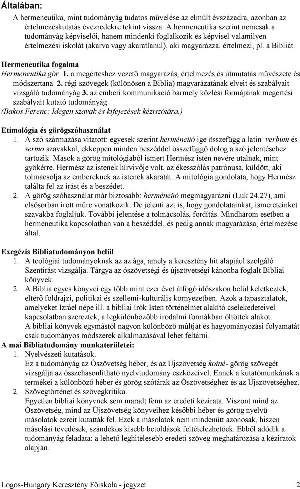 Hermeneutika fogalma Hermeneutika gör. 1. a megértéshez vezetı magyarázás, értelmezés és útmutatás mővészete és módszertana 2.